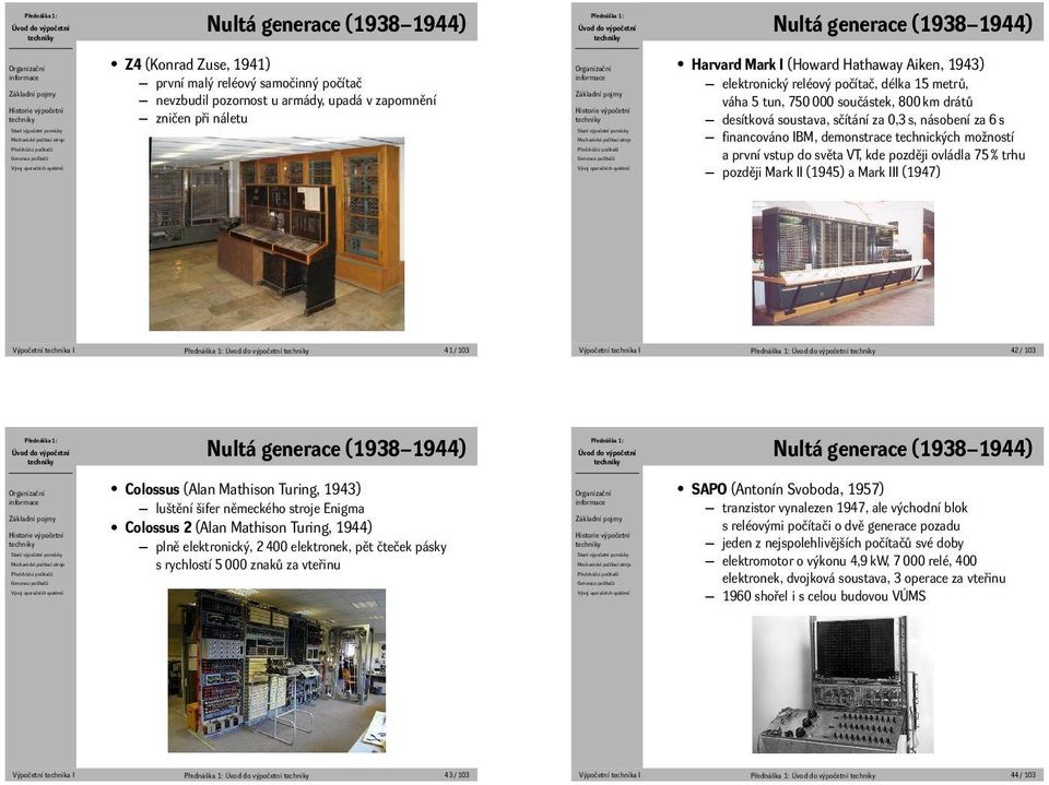 demonstrace technických možností a první vstup do světa VT, kde později ovládla 75 % trhu později Mark II (1945) a Mark III (1947) Výpočetní technika I 41 / 103 Výpočetní technika I 42 / 103 Nultá