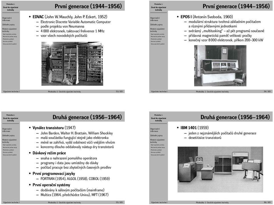 programů současně přídavná magnetická paměť velikosti pračky konečný vzor 8 000 elektronek, příkon 200 300 kw Výpočetní technika I 53 / 103 Výpočetní technika I 54 / 103 Druhá generace (1956 1964)