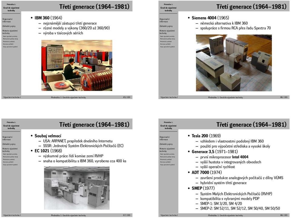 velmocí USA: ARPANET, prapředek dnešního Internetu SSSR: Jednotný Systém Elektronických Počítačů (EC) EC 1021 (1968) výzkumné práce řídí komise zemí RVHP snaha o kompatibilitu s IBM 360, vyrobeno cca