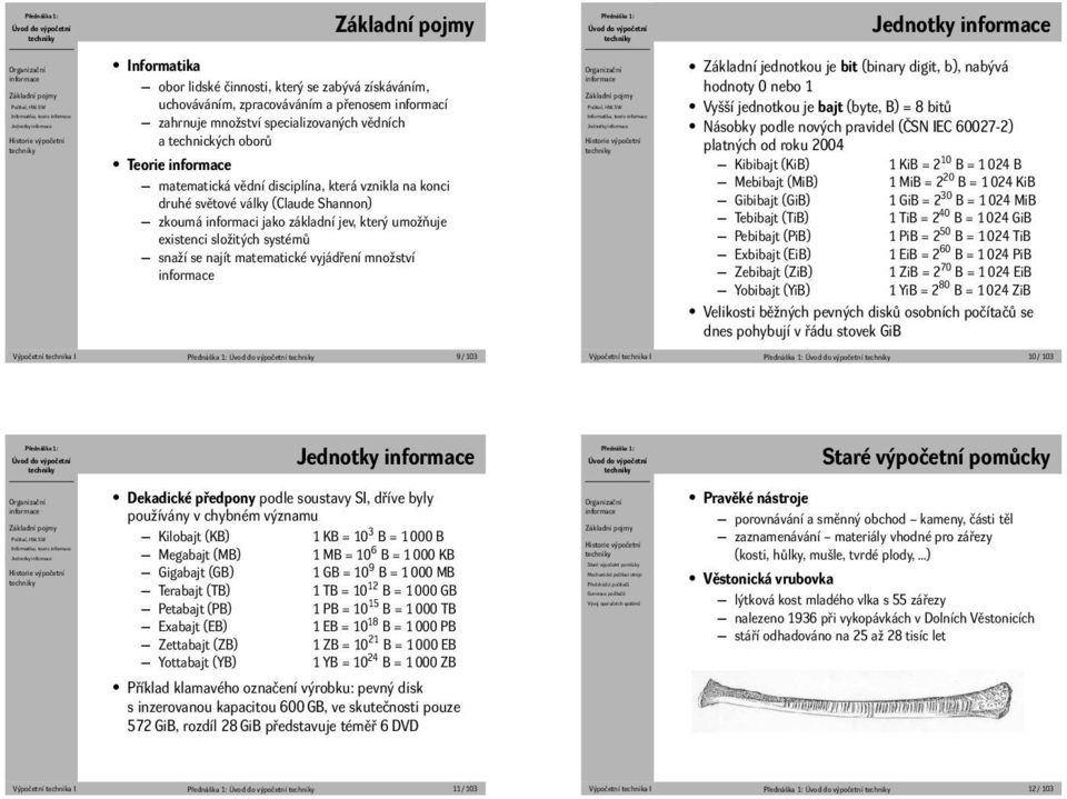 války (Claude Shannon) zkoumá informaci jako základní jev, který umožňuje existenci složitých systémů snaží se najít matematické vyjádření množství Výpočetní technika I 9 / 103 Základní jednotkou je