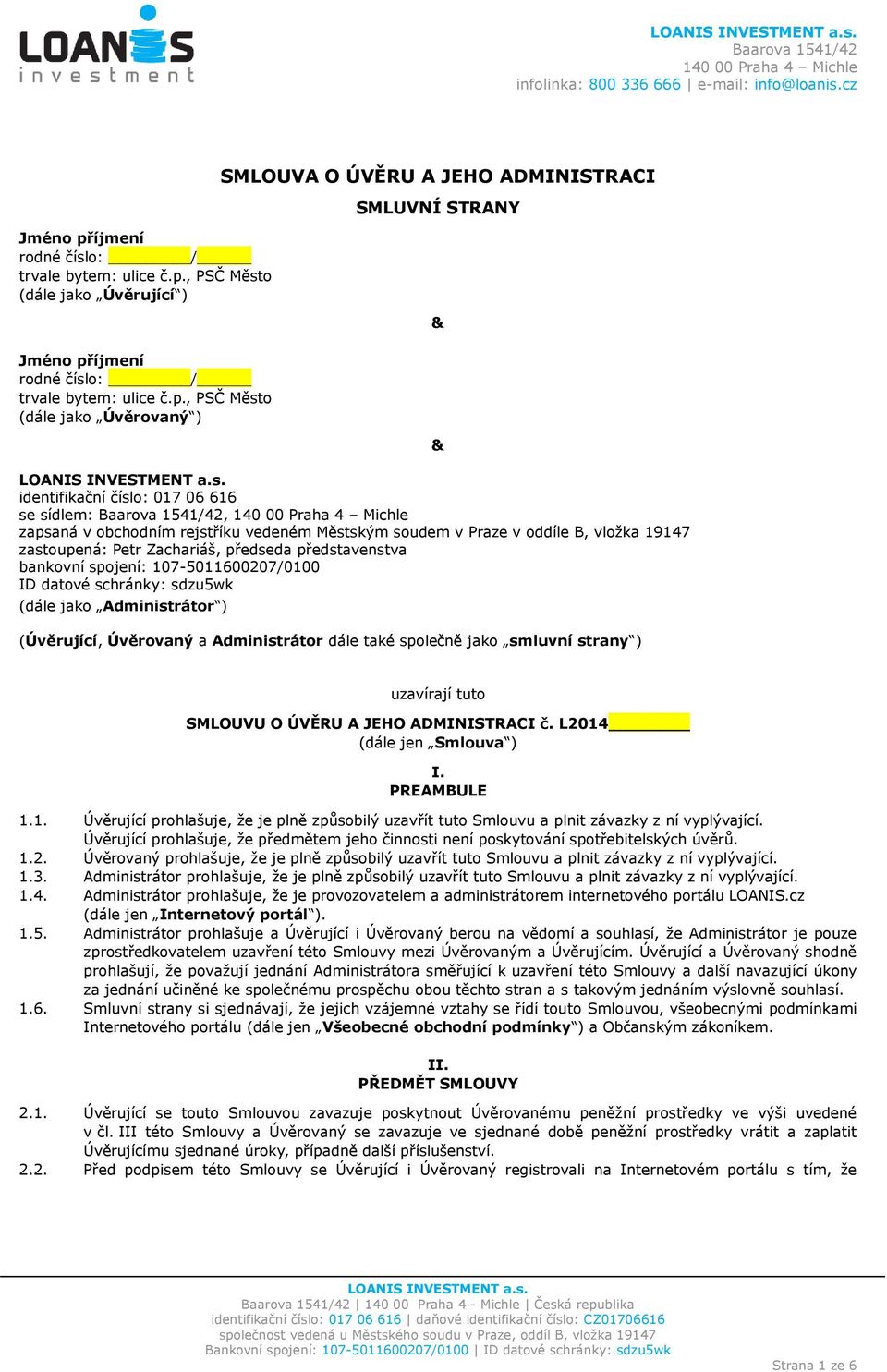 , PSČ Město (dále jako Úvěrující ) SMLOUVA O ÚVĚRU A JEHO ADMINISTRACI SMLUVNÍ STRANY & , PSČ Město (dále jako Úvěrovaný ) identifikační číslo: 017 06 616 se sídlem:, zapsaná v obchodním rejstříku