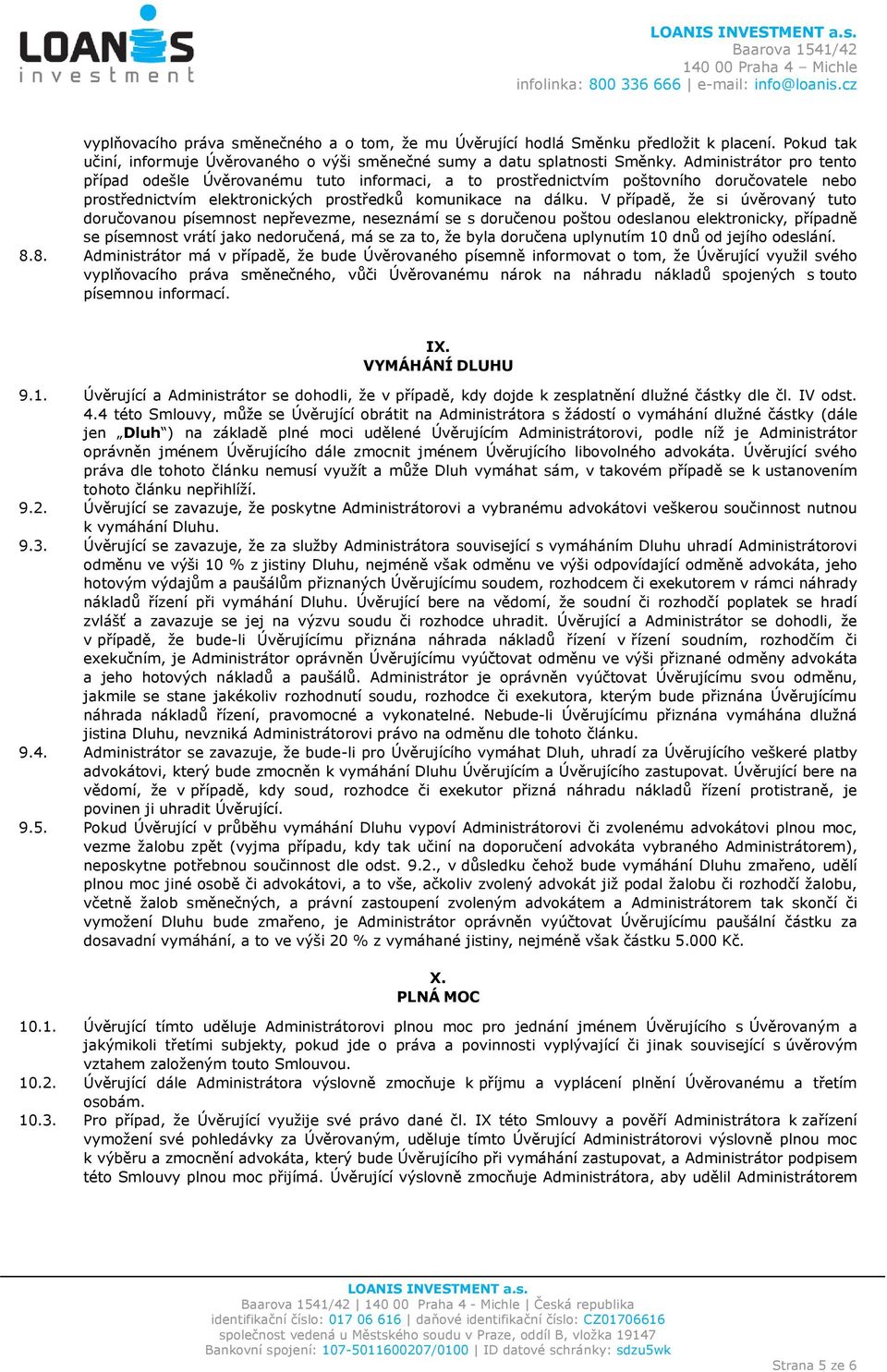 V případě, že si úvěrovaný tuto doručovanou písemnost nepřevezme, neseznámí se s doručenou poštou odeslanou elektronicky, případně se písemnost vrátí jako nedoručená, má se za to, že byla doručena