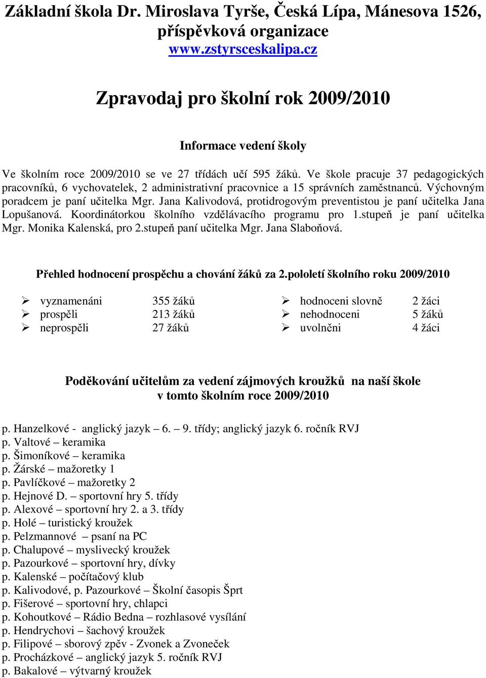 Ve škole pracuje 37 pedagogických pracovníků, 6 vychovatelek, 2 administrativní pracovnice a 15 správních zaměstnanců. Výchovným poradcem je paní učitelka Mgr.