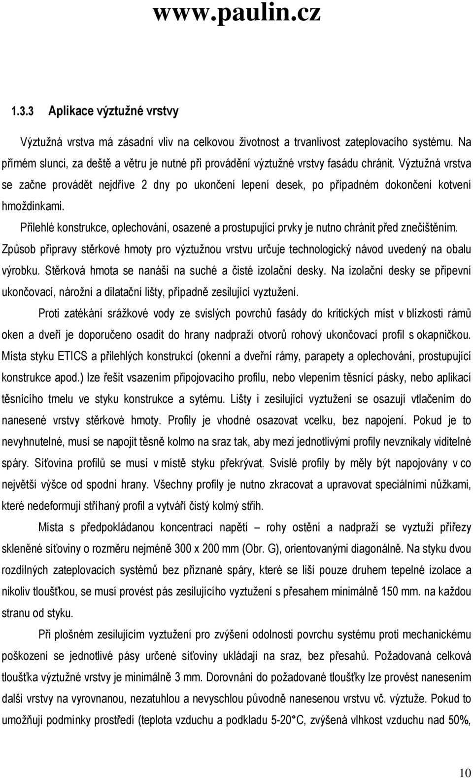 Výztužná vrstva se začne provádět nejdříve 2 dny po ukončení lepení desek, po případném dokončení kotvení hmoždinkami.