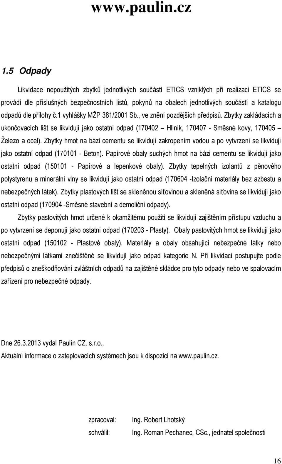 Zbytky zakládacích a ukončovacích lišt se likvidují jako ostatní odpad (170402 Hliník, 170407 - Směsné kovy, 170405 Železo a ocel).