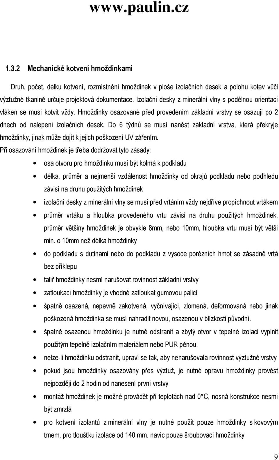 Do 6 týdnů se musí nanést základní vrstva, která překryje hmoždinky, jinak může dojít k jejich poškození UV zářením.