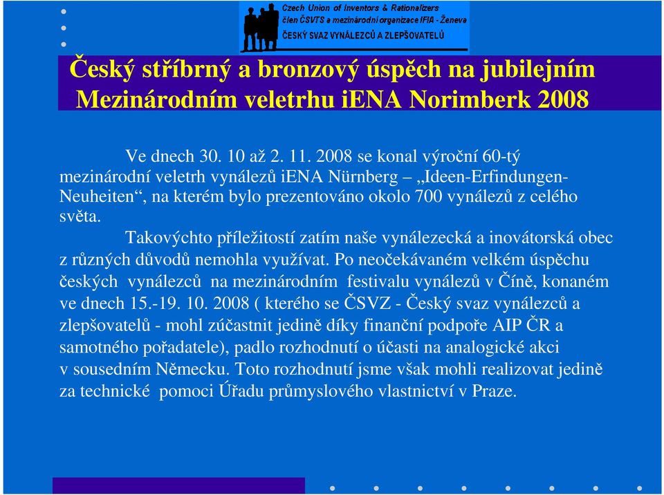 Takovýchto příležitostí zatím naše vynálezecká a inovátorská obec z různých důvodů nemohla využívat.