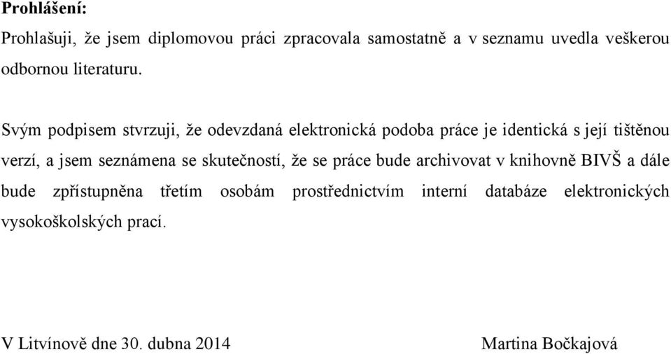 Svým podpisem stvrzuji, že odevzdaná elektronická podoba práce je identická s její tištěnou verzí, a jsem