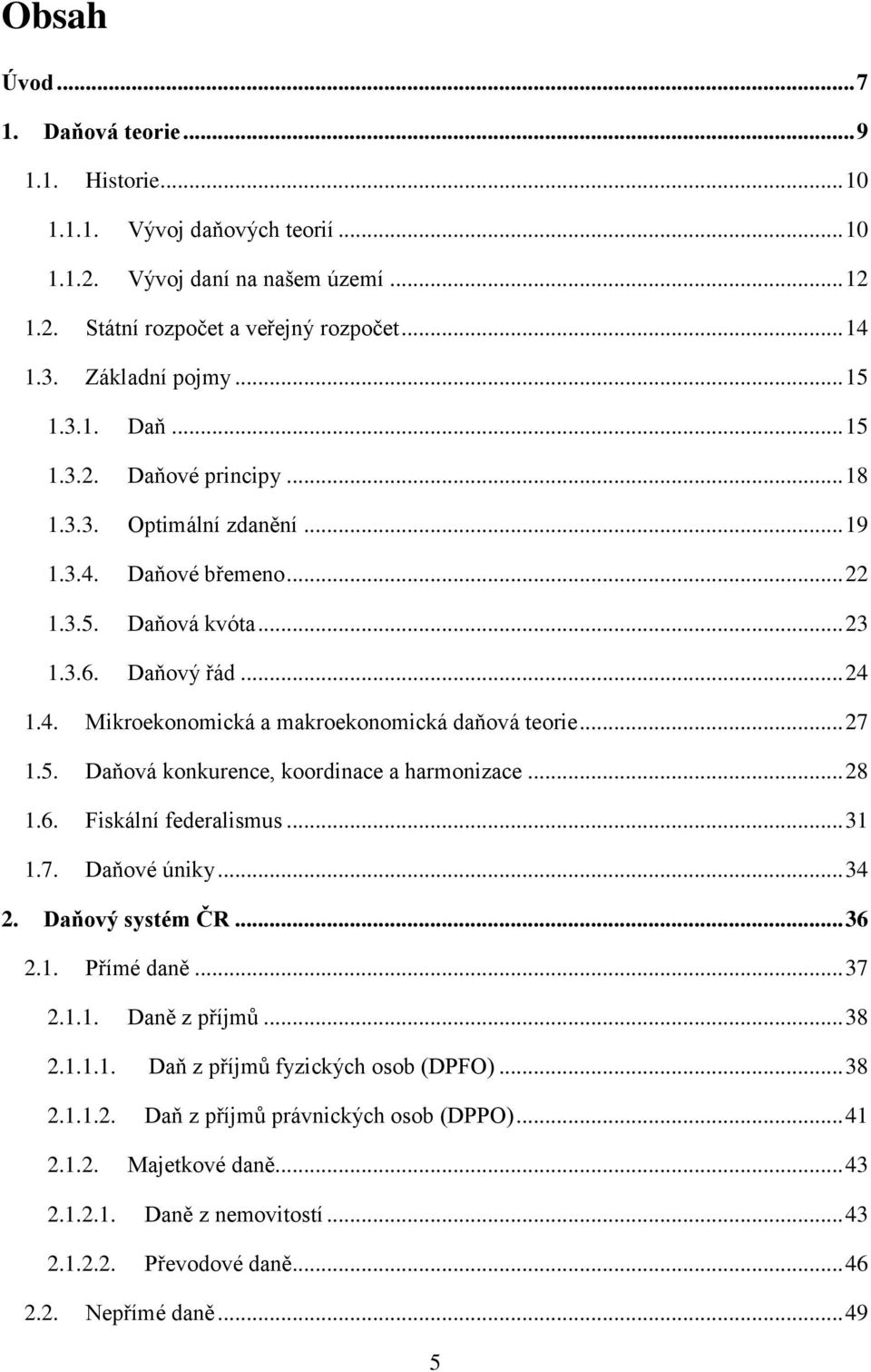 .. 27 1.5. Daňová konkurence, koordinace a harmonizace... 28 1.6. Fiskální federalismus... 31 1.7. Daňové úniky... 34 2. Daňový systém ČR... 36 2.1. Přímé daně... 37 2.1.1. Daně z příjmů... 38 2.1.1.1. Daň z příjmů fyzických osob (DPFO).