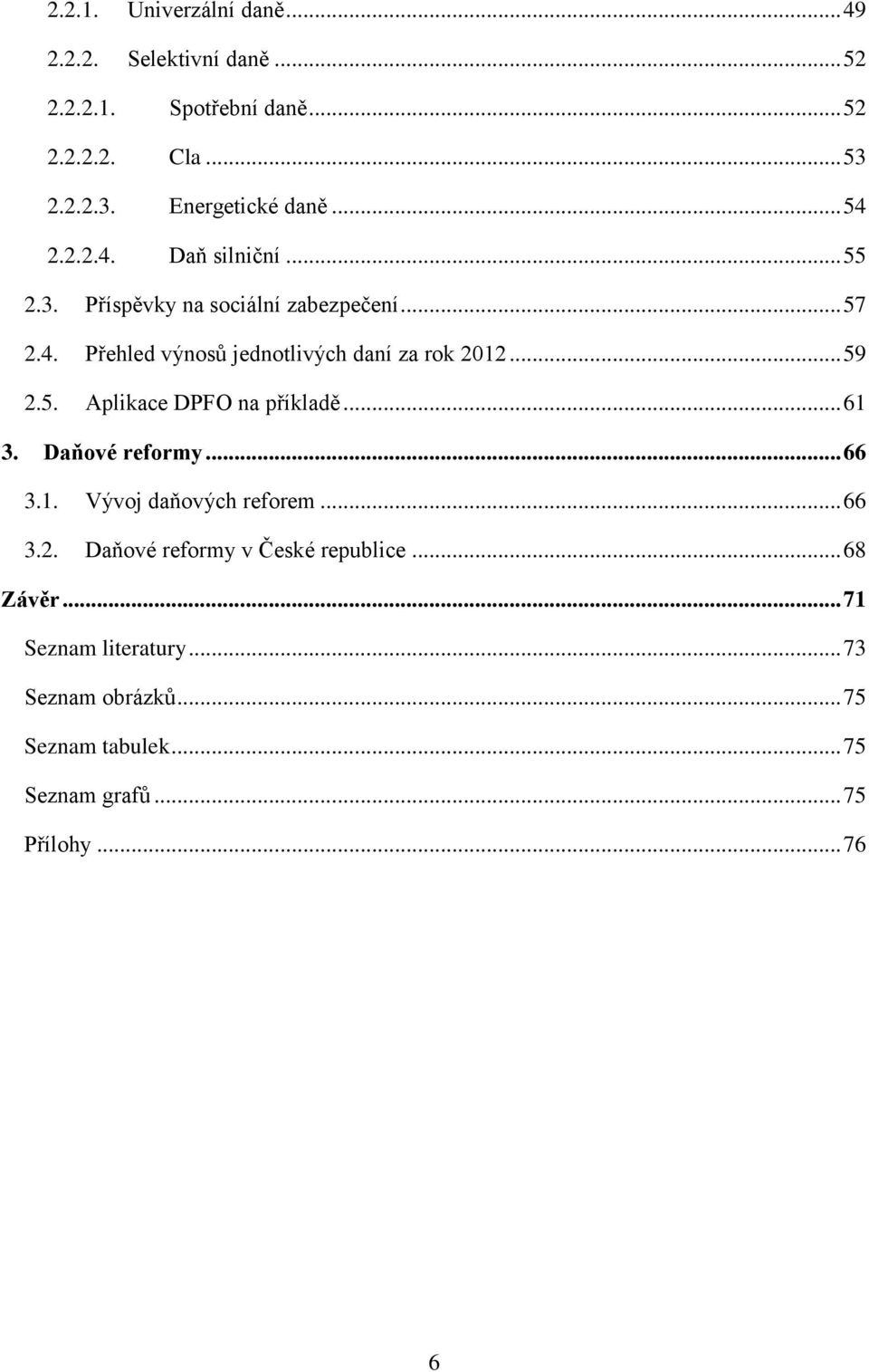 .. 59 2.5. Aplikace DPFO na příkladě... 61 3. Daňové reformy... 66 3.1. Vývoj daňových reforem... 66 3.2. Daňové reformy v České republice.