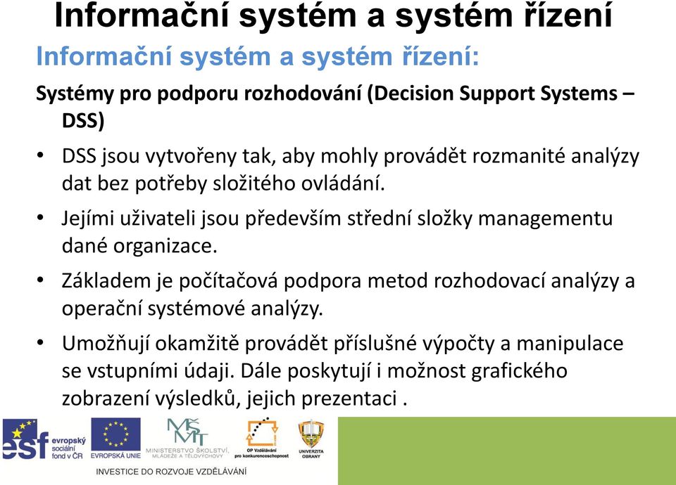 Jejími uživateli jsou především střední složky managementu dané organizace.