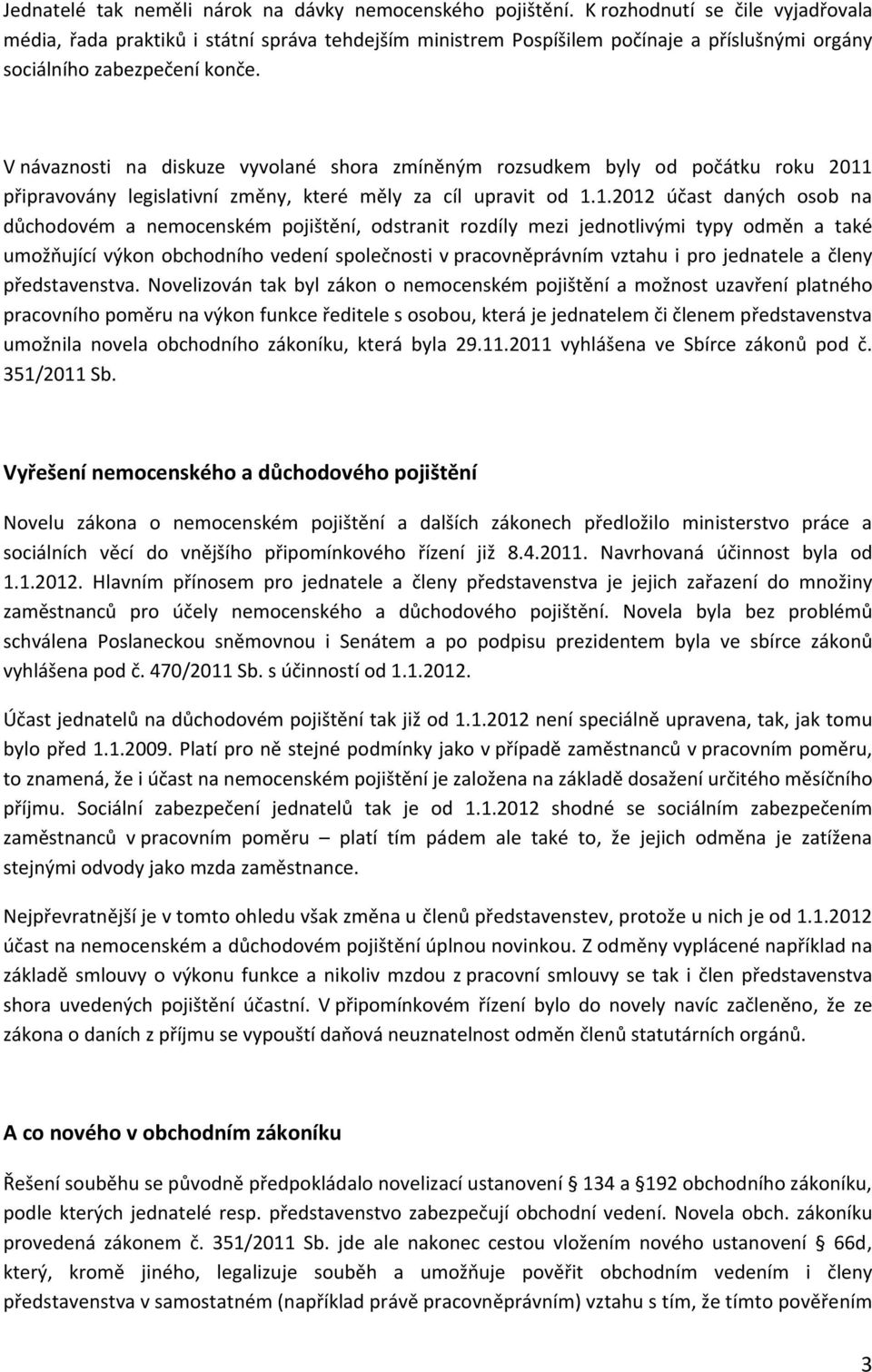 V návaznosti na diskuze vyvolané shora zmíněným rozsudkem byly od počátku roku 2011