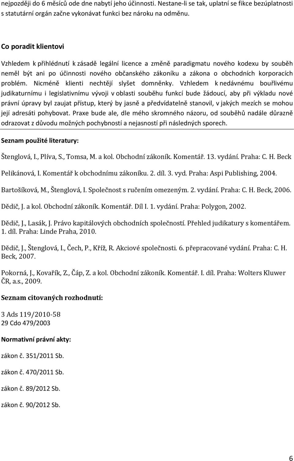 korporacích problém. Nicméně klienti nechtějí slyšet domněnky.