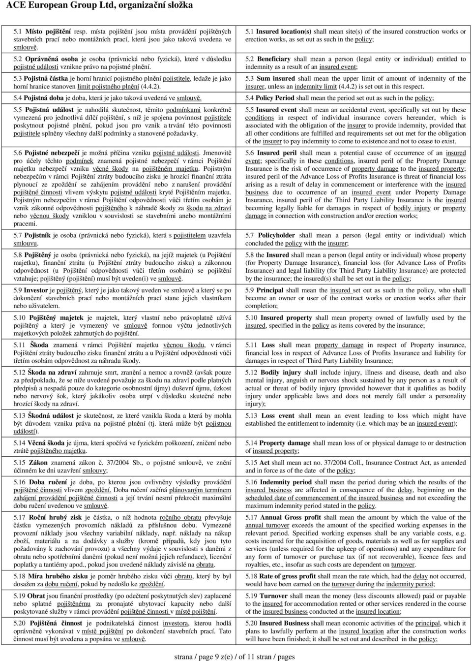 3 Pojistná částka je horní hranicí pojistného plnění pojistitele, ledaže je jako horní hranice stanoven limit pojistného plnění (4.4.2). strana / page 9 z(e) / of 11 stran / pages 5.