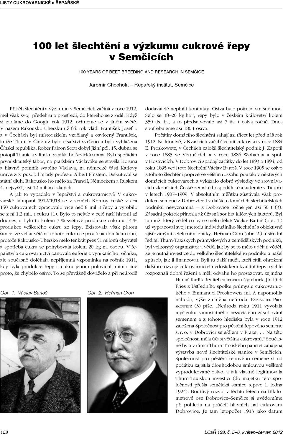 a v Čechách byl místodržícím vzdělaný a osvícený František, kníže Thun. V Číně už bylo císařství svrženo a byla vyhlášena Čínská republika, Rober Falcon Scott dobyl Jižní pól, 15.