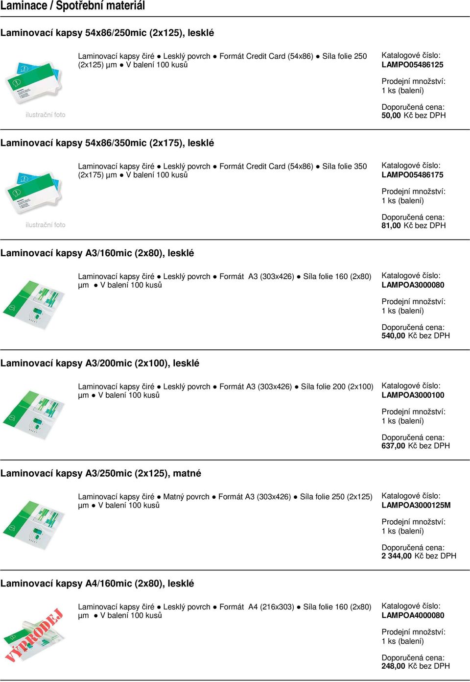 Lesklý povrch Formát A3 (303x426) Síla folie 160 (2x80) LAMPOA3000080 540,00 Kč bez DPH Laminovací kapsy A3/200mic (2x100), lesklé Laminovací kapsy čiré Lesklý povrch Formát A3 (303x426) Síla folie