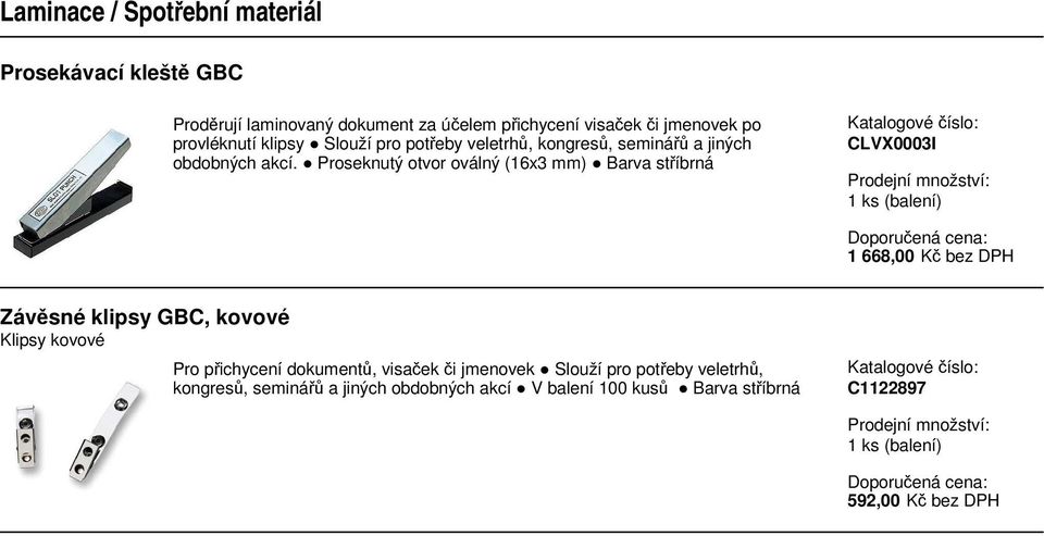 Proseknutý otvor oválný (16x3 mm) Barva stříbrná CLVX0003I 1 668,00 Kč bez DPH Závěsné klipsy GBC, kovové Klipsy kovové