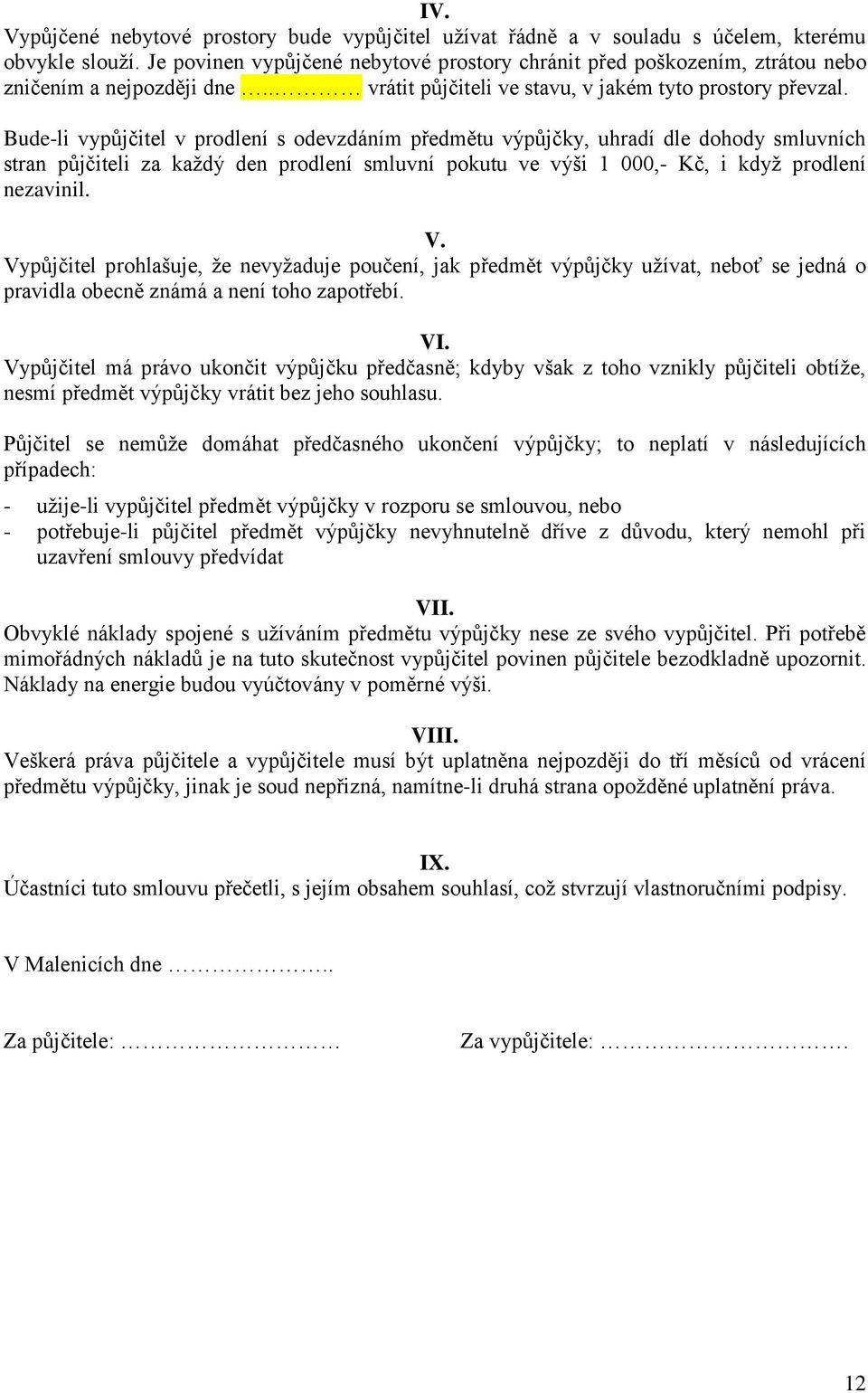 Bude-li vypůjčitel v prodlení s odevzdáním předmětu výpůjčky, uhradí dle dohody smluvních stran půjčiteli za každý den prodlení smluvní pokutu ve výši 1 000,- Kč, i když prodlení nezavinil. V.