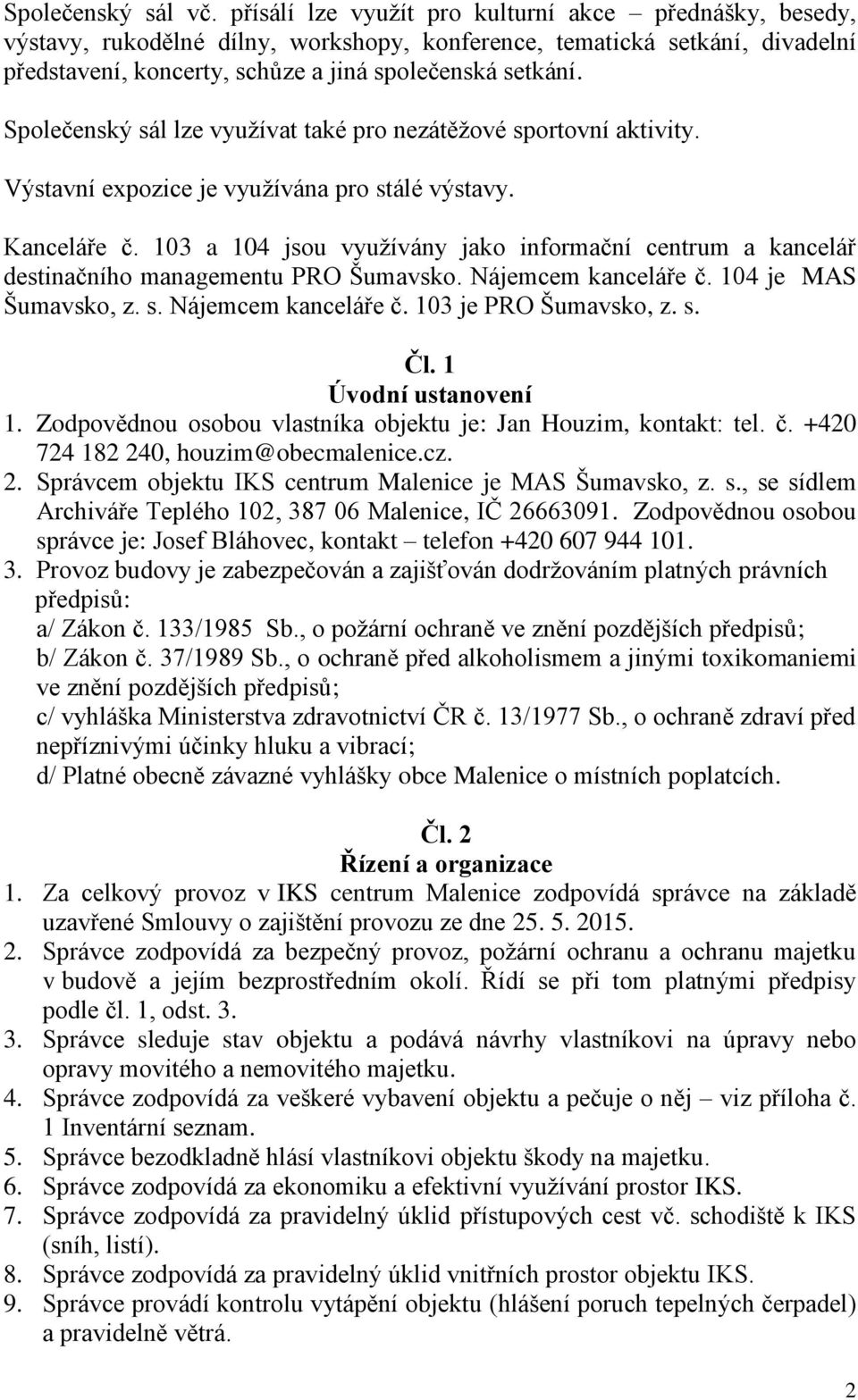 Společenský sál lze využívat také pro nezátěžové sportovní aktivity. Výstavní expozice je využívána pro stálé výstavy. Kanceláře č.