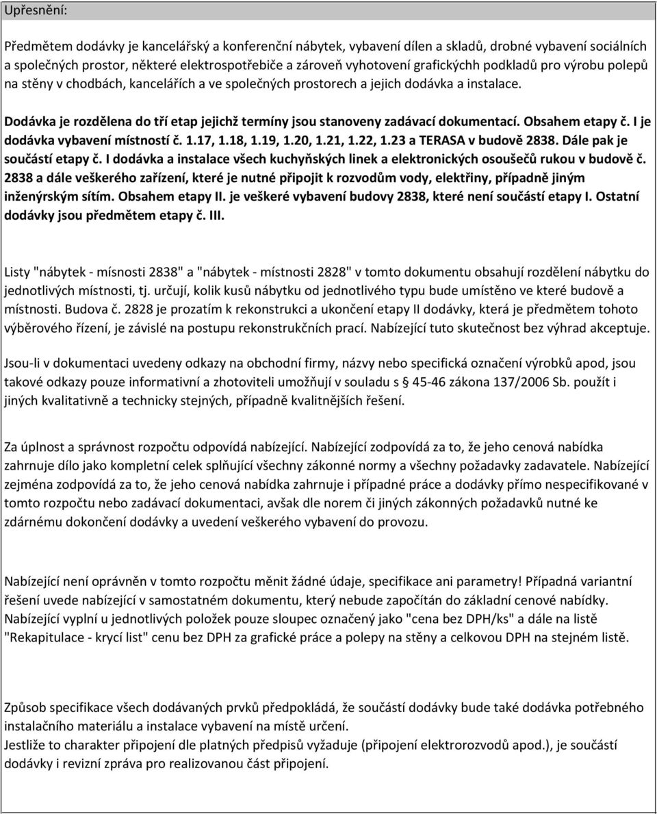 Dodávka je rozdělena do tří etap jejichž termíny jsou stanoveny zadávací dokumentací. Obsahem etapy č. I je dodávka vybavení místností č. 1.17, 1.18, 1.19, 1.20, 1.21, 1.22, 1.