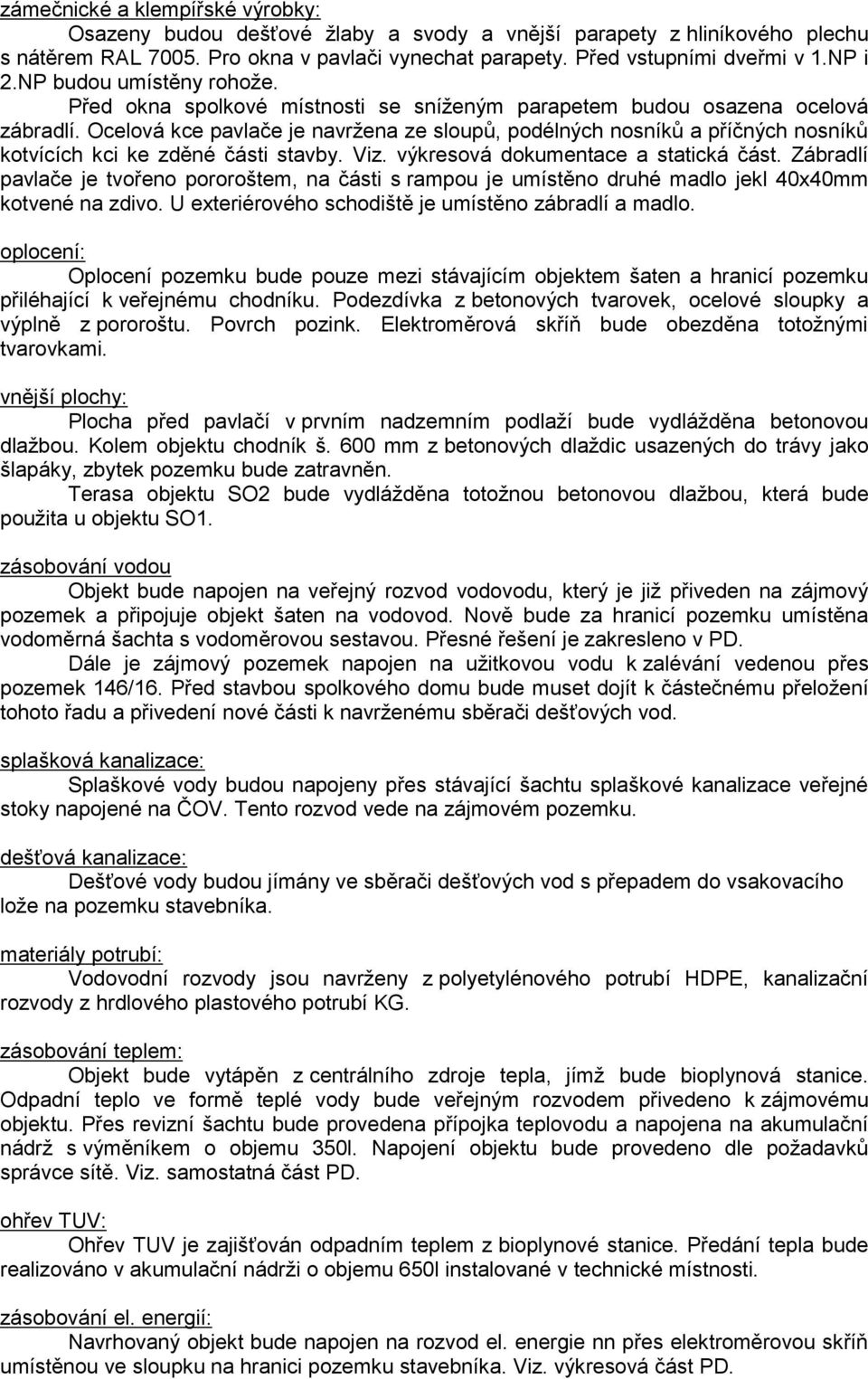 Ocelová kce pavlače je navržena ze sloupů, podélných nosníků a příčných nosníků kotvících kci ke zděné části stavby. Viz. výkresová dokumentace a statická část.