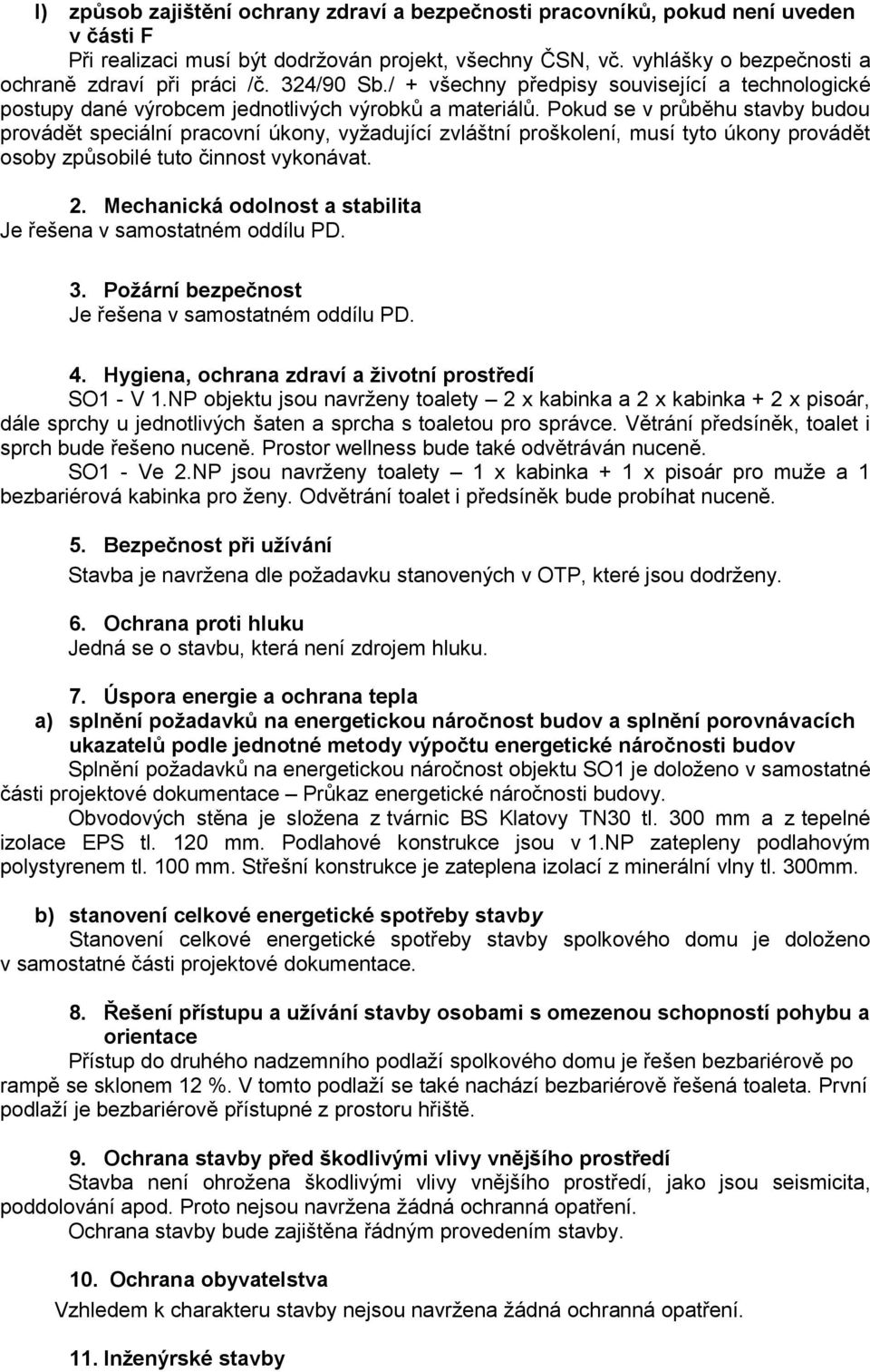 Pokud se v průběhu stavby budou provádět speciální pracovní úkony, vyžadující zvláštní proškolení, musí tyto úkony provádět osoby způsobilé tuto činnost vykonávat. 2.