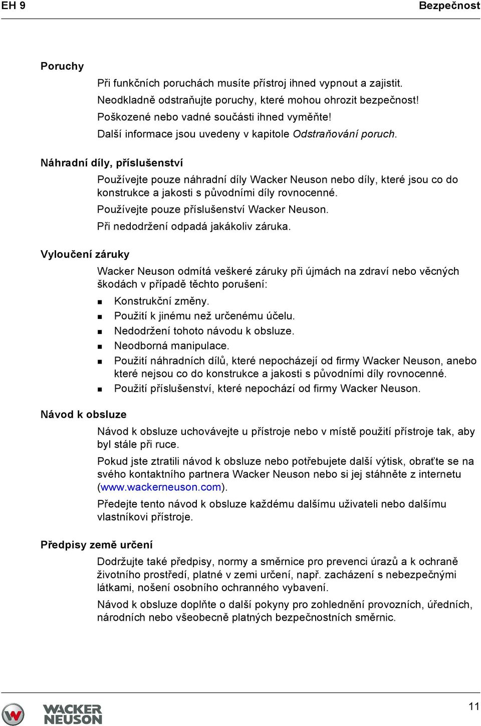 Náhradní díly, příslušenství Používejte pouze náhradní díly Wacker Neuson nebo díly, které jsou co do konstrukce a jakosti s původními díly rovnocenné. Používejte pouze příslušenství Wacker Neuson.