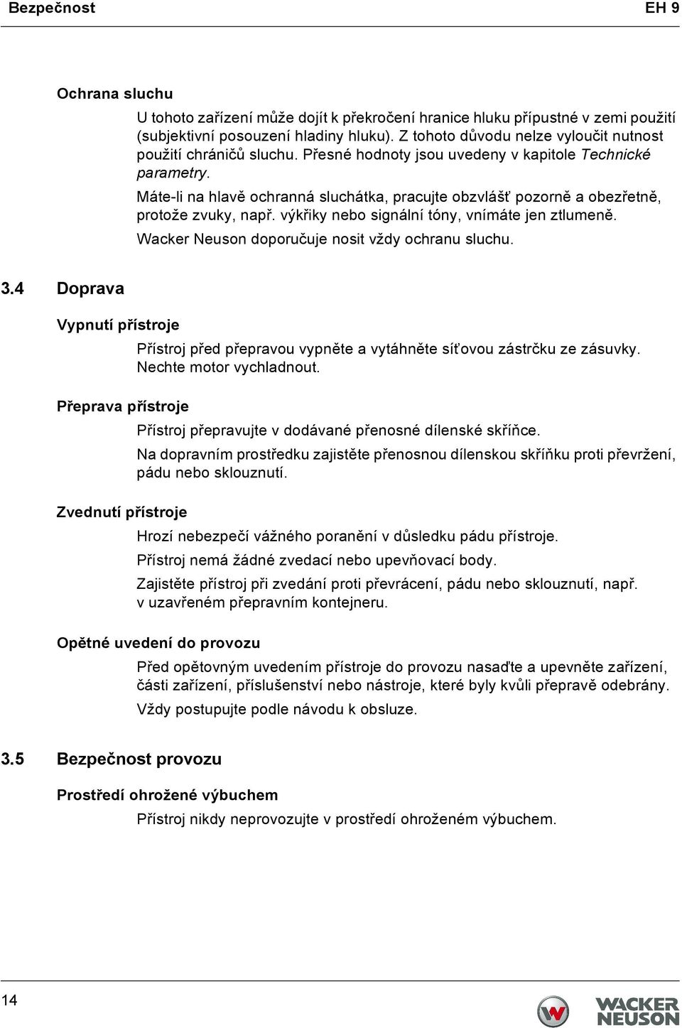 Máte-li na hlavě ochranná sluchátka, pracujte obzvlášť pozorně a obezřetně, protože zvuky, např. výkřiky nebo signální tóny, vnímáte jen ztlumeně. Wacker Neuson doporučuje nosit vždy ochranu sluchu.