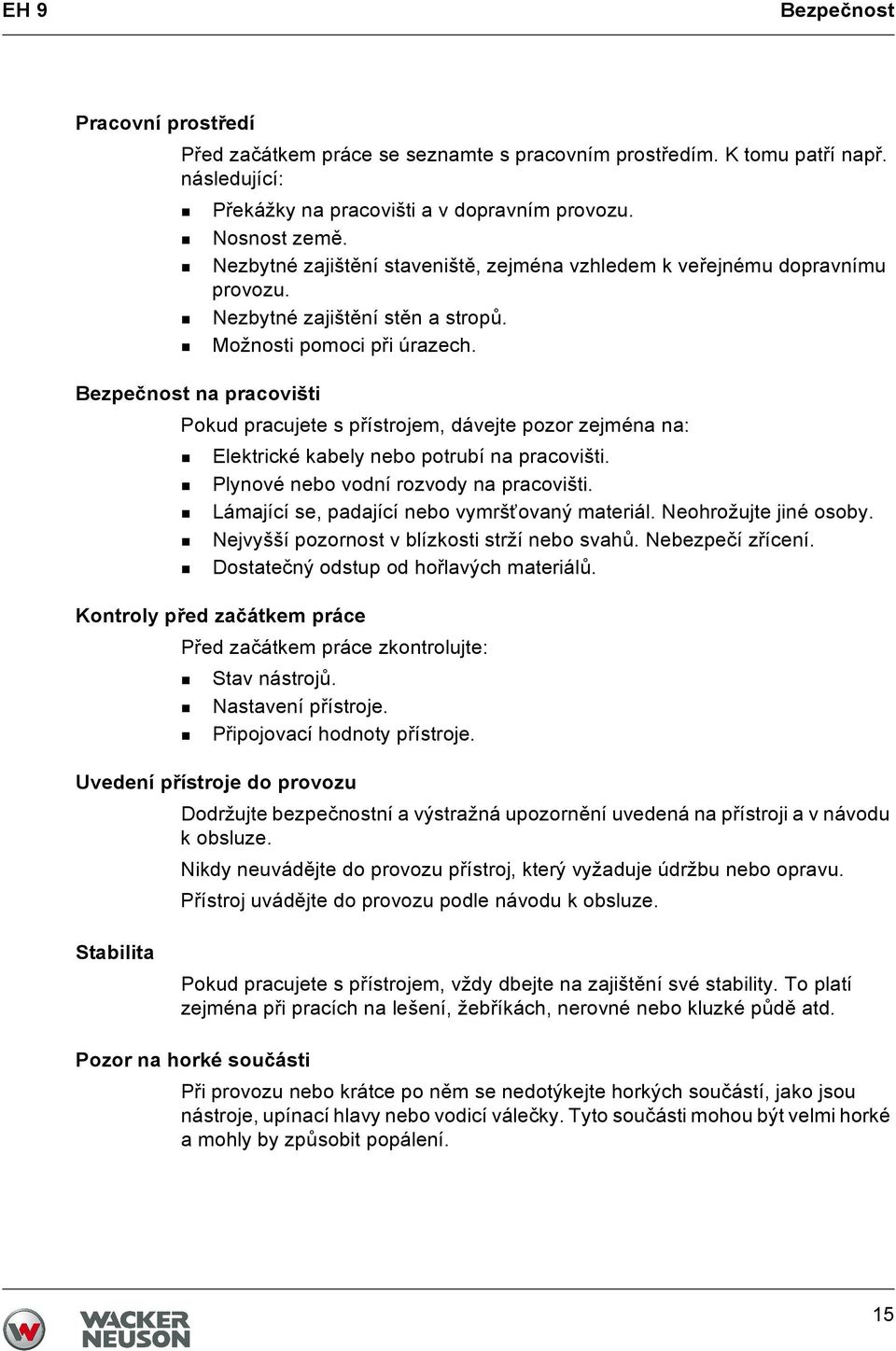 Bezpečnost na pracovišti Pokud pracujete s přístrojem, dávejte pozor zejména na: Elektrické kabely nebo potrubí na pracovišti. Plynové nebo vodní rozvody na pracovišti.