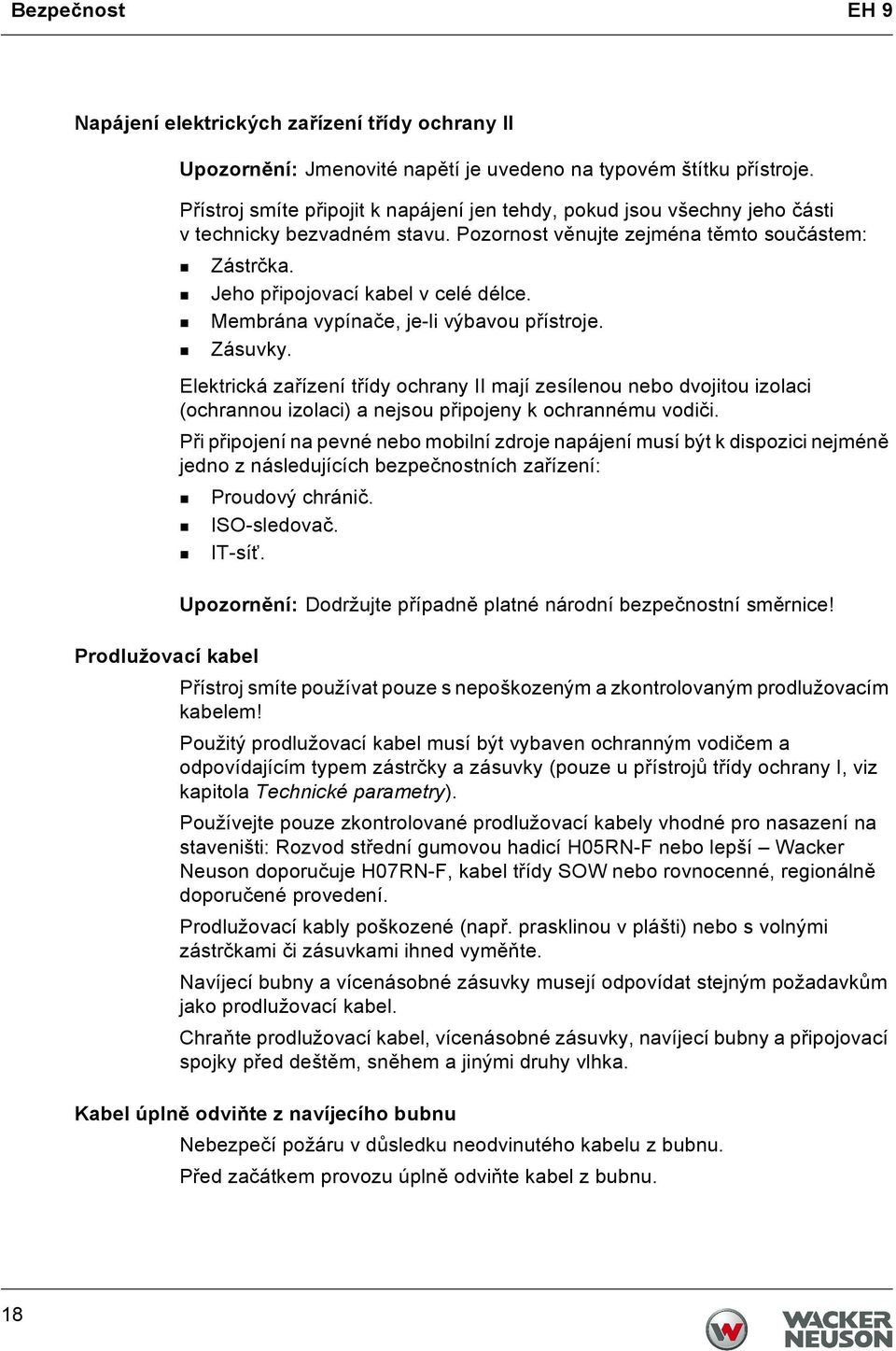 Membrána vypínače, je-li výbavou přístroje. Zásuvky. Elektrická zařízení třídy ochrany II mají zesílenou nebo dvojitou izolaci (ochrannou izolaci) a nejsou připojeny k ochrannému vodiči.