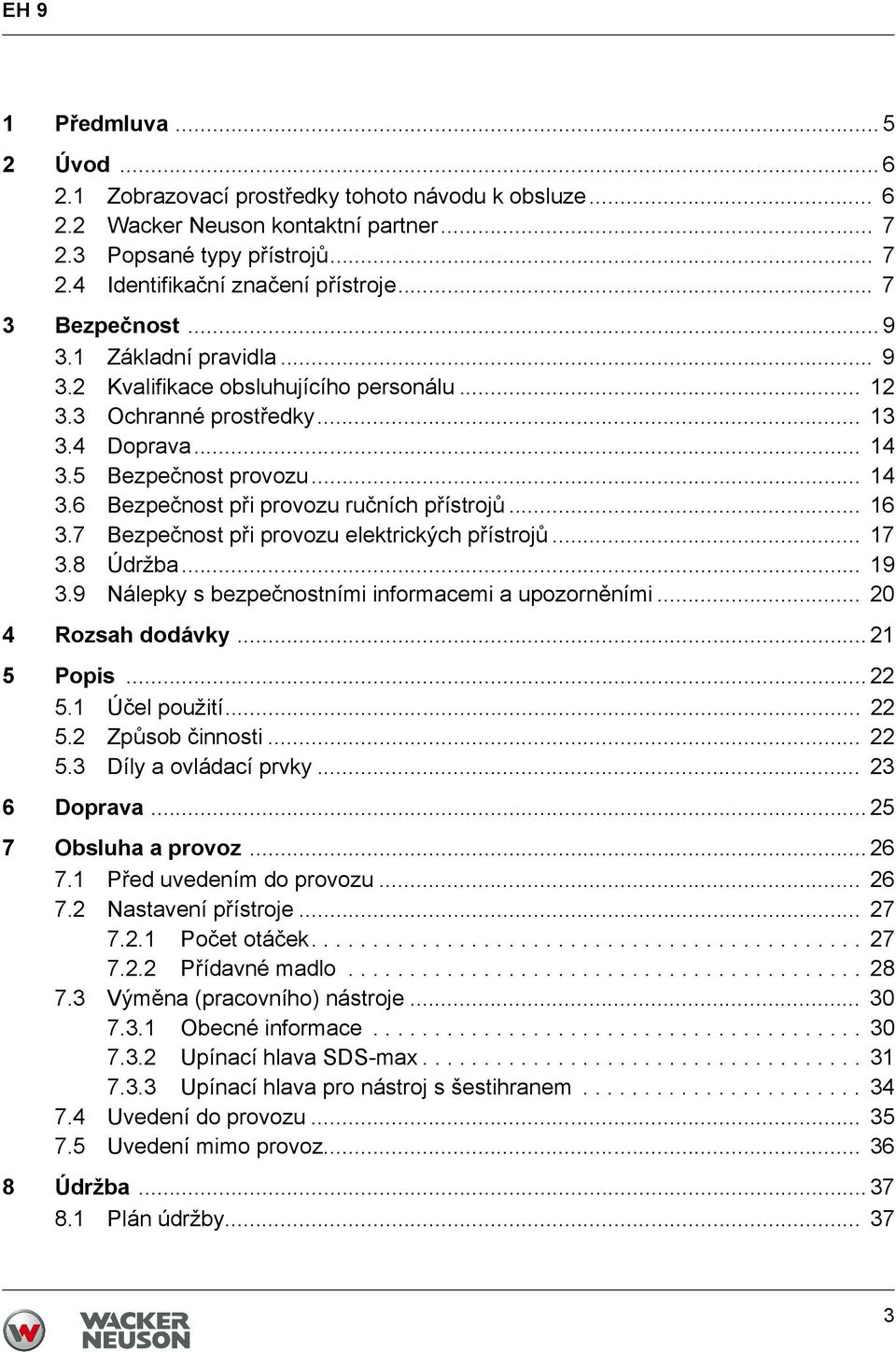 .. 16 3.7 Bezpečnost při provozu elektrických přístrojů... 17 3.8 Údržba... 19 3.9 Nálepky s bezpečnostními informacemi a upozorněními... 20 4 Rozsah dodávky... 21 5 Popis... 22 5.1 Účel použití.