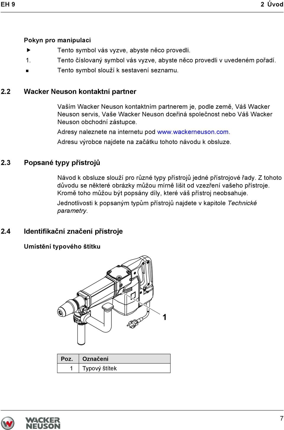 2 Wacker Neuson kontaktní partner Vaším Wacker Neuson kontaktním partnerem je, podle země, Váš Wacker Neuson servis, Vaše Wacker Neuson dceřiná společnost nebo Váš Wacker Neuson obchodní zástupce.