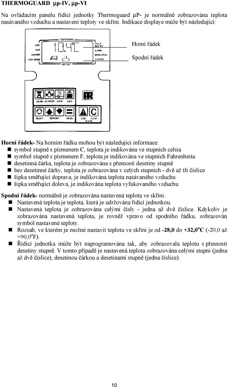 "symbol stupn# s pìsmenem F, teplota je indikov na ve stupnìch Fahrenheita!"desetinn! rka, teplota je zobrazov na s p"esnostì desetiny stupn#!"bez desetinnè!