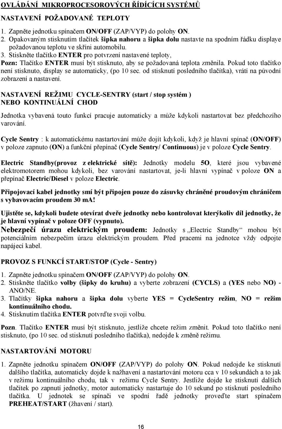 Ìtko ENTER musì b t stisknuto, aby se poûadovan teplota zm#nila. Pokud toto tla!ìtko nenì stisknuto, display se automaticky, (po (0 sec. od stisknutì poslednìho tla!