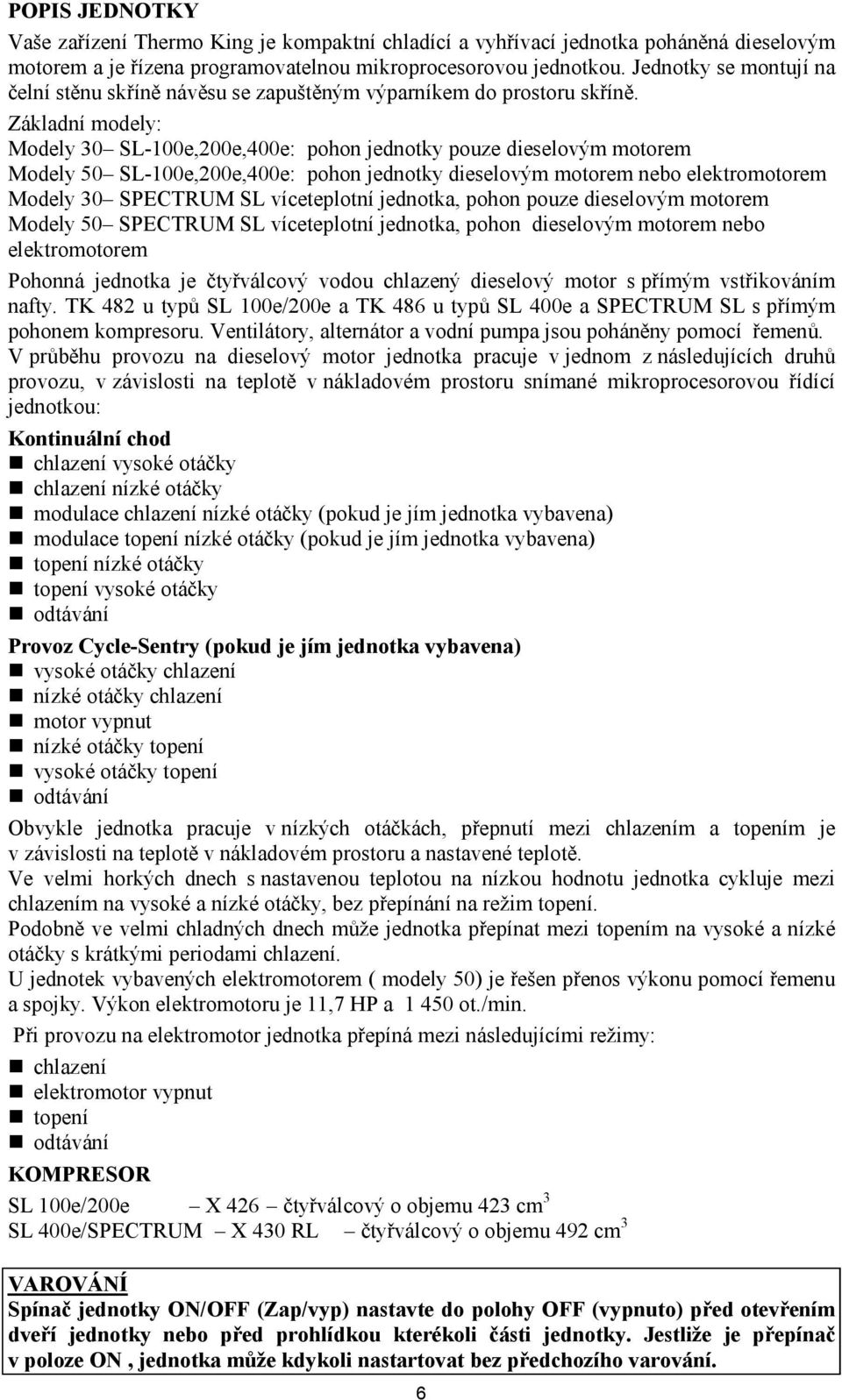 Z kladnì modely: Modely 30ñ SL-(00e,200e,400e: pohon jednotky pouze dieselov m motorem Modely 50ñ SL-(00e,200e,400e: pohon jednotky dieselov m motorem nebo elektromotorem Modely 30ñ SPECTRUM SL