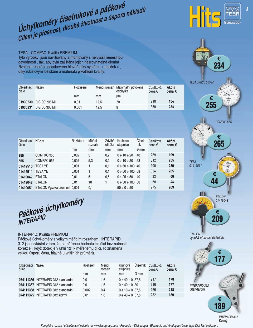 234 Název Rozlišení Měřicí rozsah Maximální povolená odchylka mm mm µm 01930230 DIGICO 205 MI 0,01 12,5 20 01930231 DIGICO 305 MI 0,001 12,5 8 cena cena 210 154 339 234 TESA DIGICO 305 MI 255 COMPAC