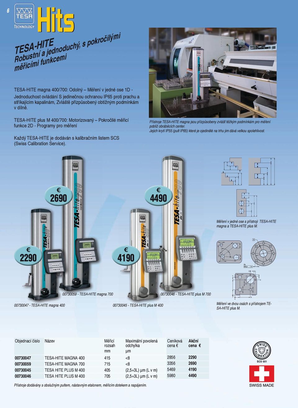 TESA-HITE plus M 400/700: Motorizovaný Pokročilé měřicí funkce 2D - Programy pro měření Každý TESA-HITE je dodáván s kalibračním listem SCS (Swiss Calibration Service).