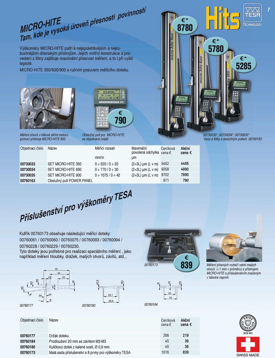 * 8780 * 5780 * 5285 7 790 Měření otvorů v klikové skříni motoru pomocí přístroje MICRO-HITE 600. Obslužný pult pro MICRO-HITE se objednává zvlášť.