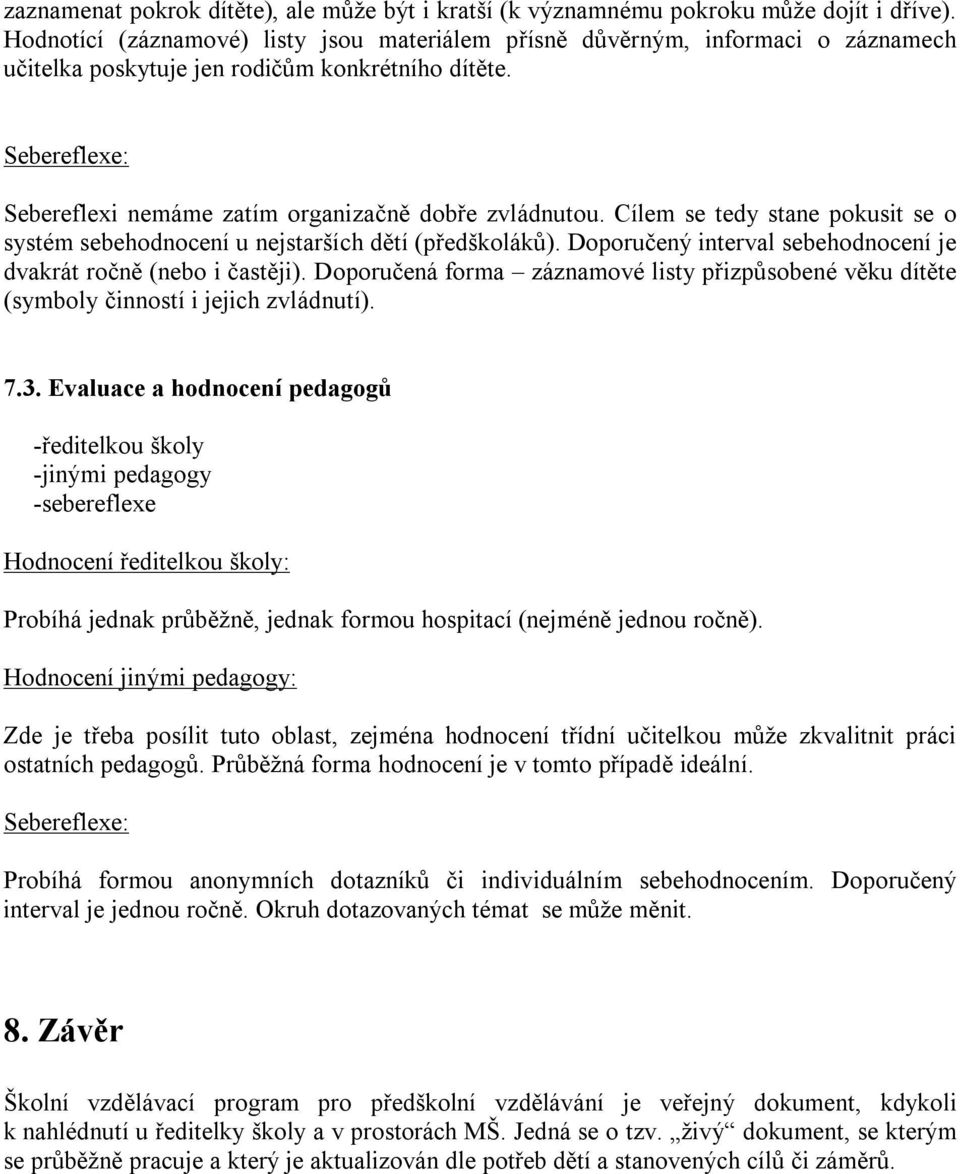 Sebereflexe: Sebereflexi nemáme zatím organizačně dobře zvládnutou. Cílem se tedy stane pokusit se o systém sebehodnocení u nejstarších dětí (předškoláků).