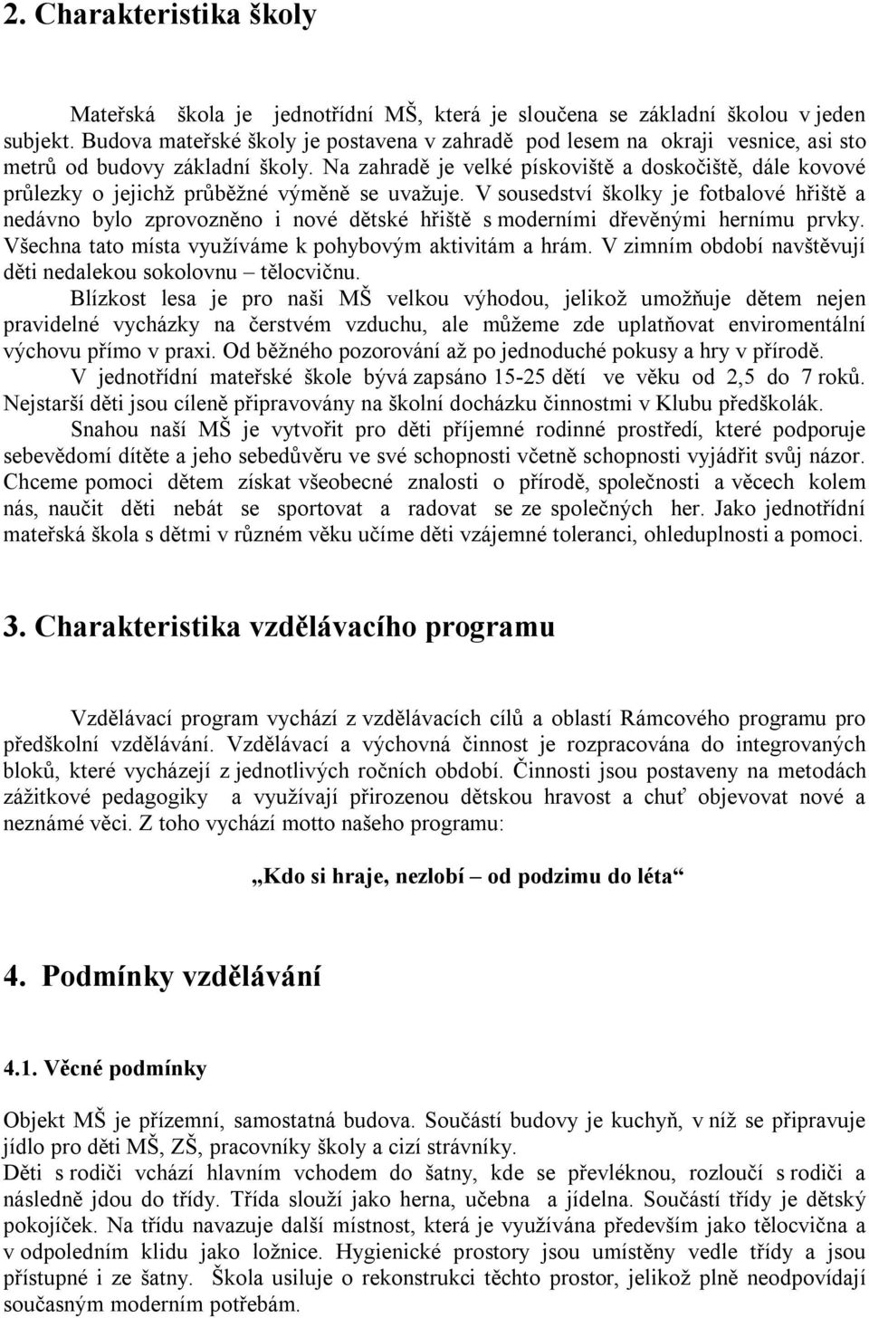 Na zahradě je velké pískoviště a doskočiště, dále kovové průlezky o jejichž průběžné výměně se uvažuje.