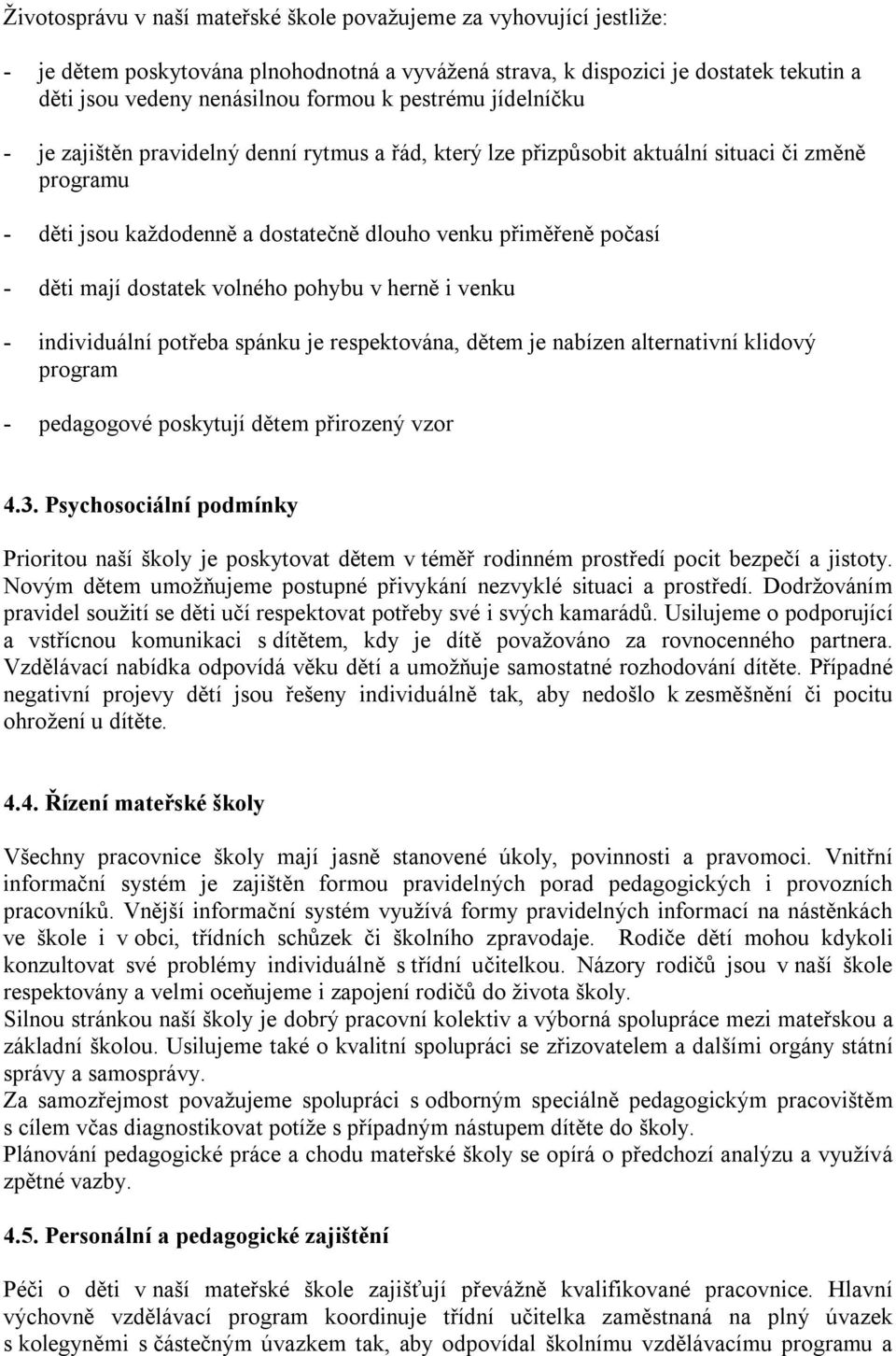 dostatek volného pohybu v herně i venku - individuální potřeba spánku je respektována, dětem je nabízen alternativní klidový program - pedagogové poskytují dětem přirozený vzor 4.3.