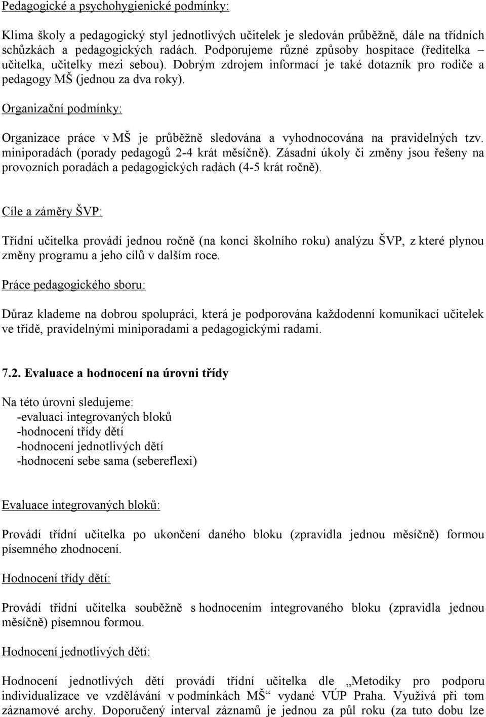 Organizační podmínky: Organizace práce v MŠ je průběžně sledována a vyhodnocována na pravidelných tzv. miniporadách (porady pedagogů 2-4 krát měsíčně).