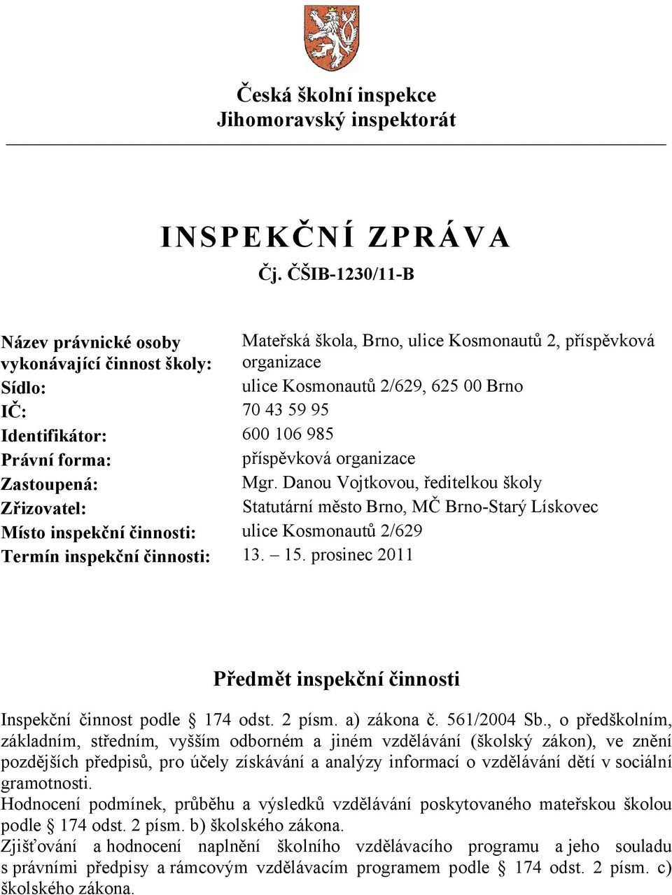 Identifikátor: 600 106 985 Právní forma: příspěvková organizace Zastoupená: Mgr.