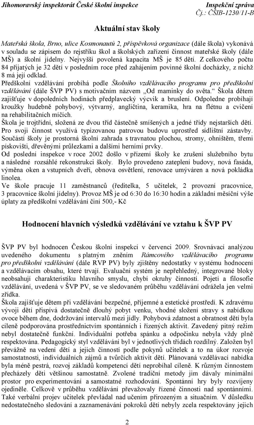 Předškolní vzdělávání probíhá podle Školního vzdělávacího programu pro předškolní vzdělávání (dále ŠVP PV) s motivačním názvem Od maminky do světa.