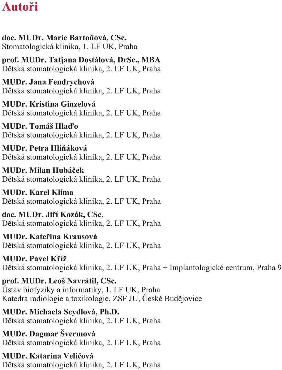 MUDr. Kateøina Krausová MUDr. Pavel Køíž + Implantologické centrum, Praha 9 prof. MUDr. Leoš Navrátil, CSc. Ústav biofyziky a informatiky, 1.