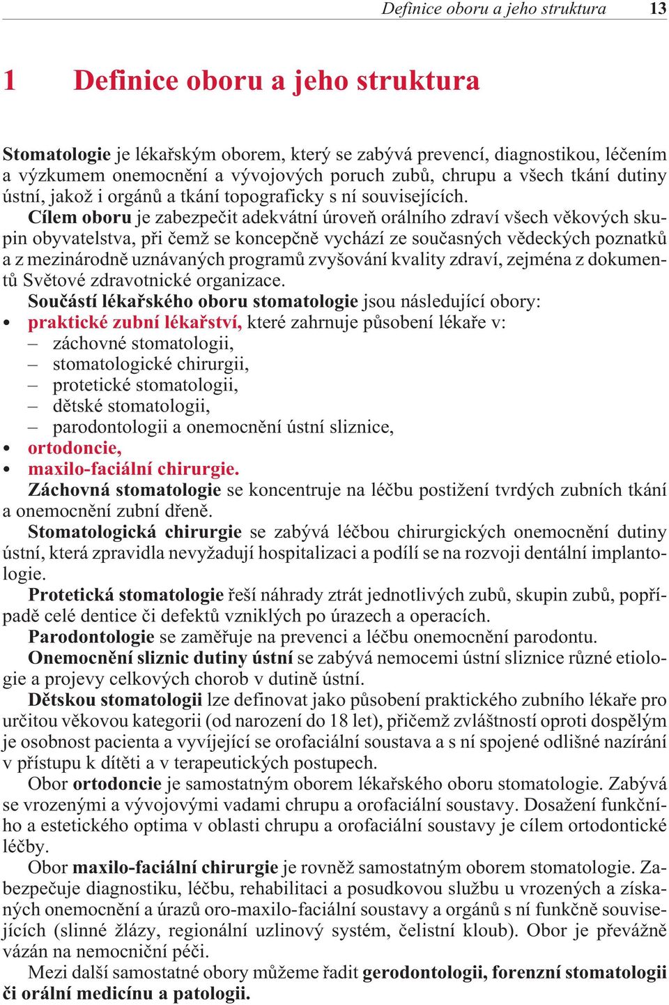 Cílem oboru je zabezpeèit adekvátní úroveò orálního zdraví všech vìkových skupin obyvatelstva, pøi èemž se koncepènì vychází ze souèasných vìdeckých poznatkù a z mezinárodnì uznávaných programù