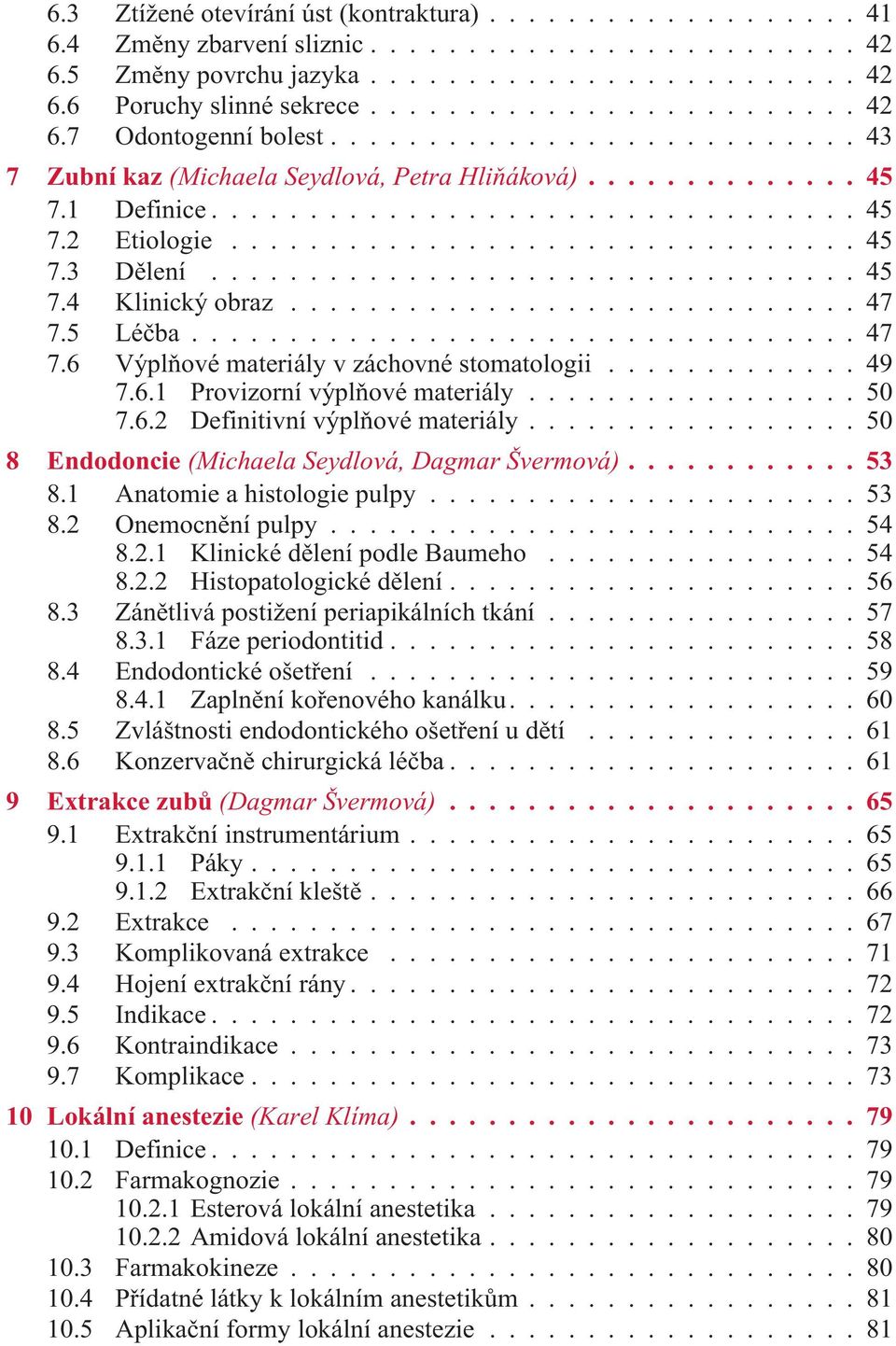 ..49 7.6.1 Provizorní výplòové materiály...50 7.6.2 Definitivní výplòové materiály...50 8 Endodoncie (Michaela Seydlová, Dagmar Švermová)...53 8.1 Anatomie a histologie pulpy...53 8.2 Onemocnìní pulpy.