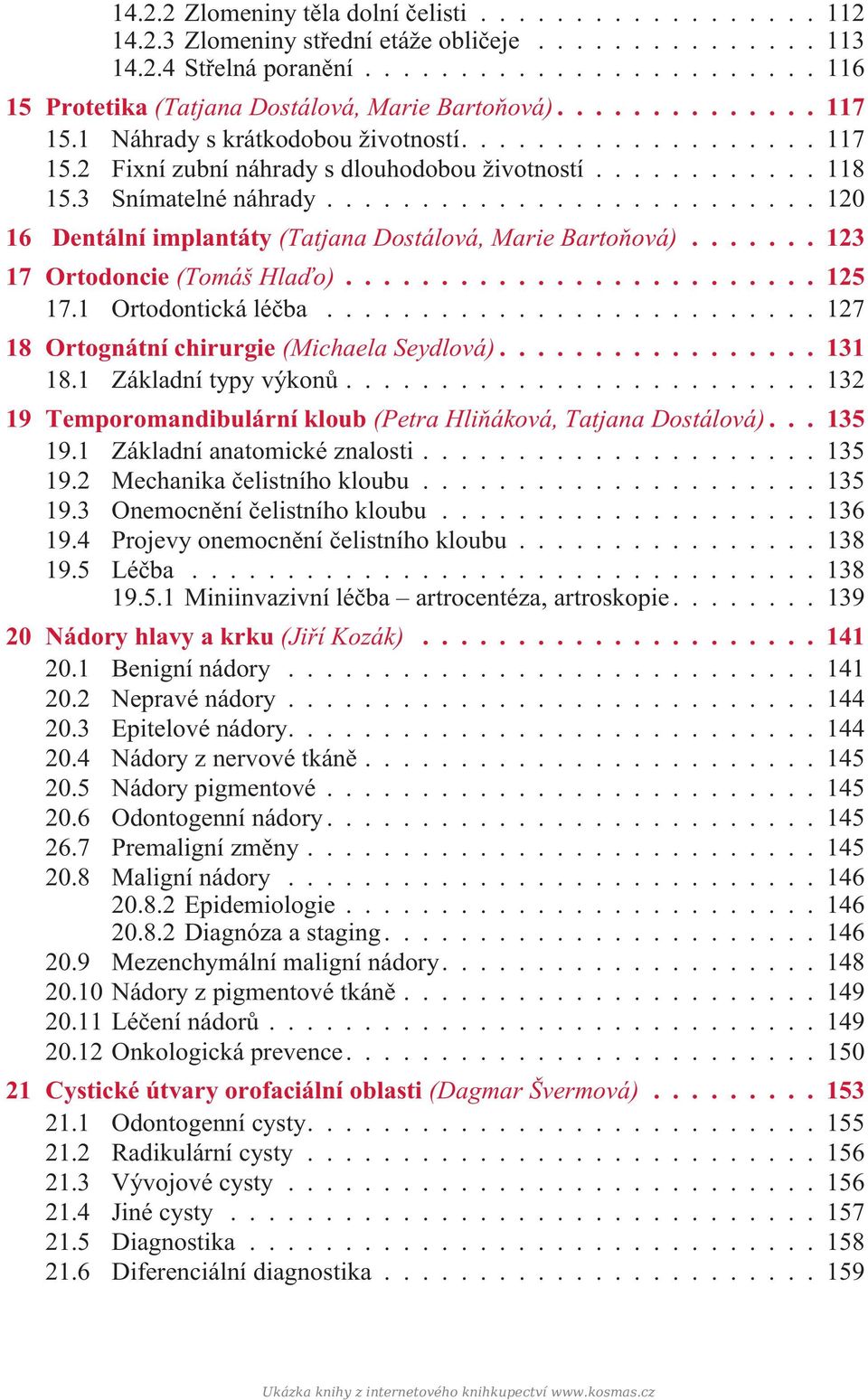 ..123 17 Ortodoncie (Tomáš Hlaïo)...125 17.1 Ortodontická léèba...127 18 Ortognátní chirurgie (Michaela Seydlová)...131 18.1 Základní typy výkonù.