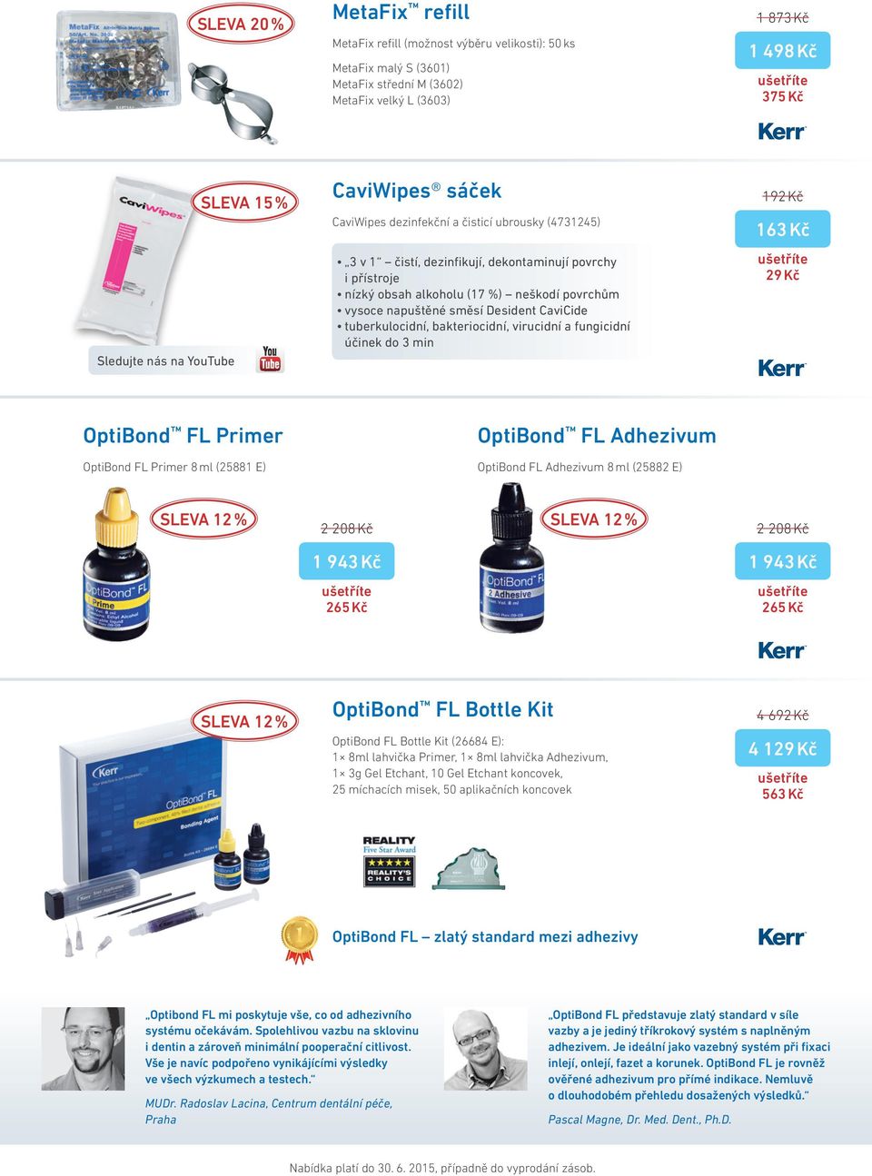 Desident CaviCide tuberkulocidní, bakteriocidní, virucidní a fungicidní účinek do 3 min 192 Kč 163 Kč 29 Kč OptiBond FL Primer OptiBond FL Primer 8 ml (25881 E) OptiBond FL Adhezivum OptiBond FL