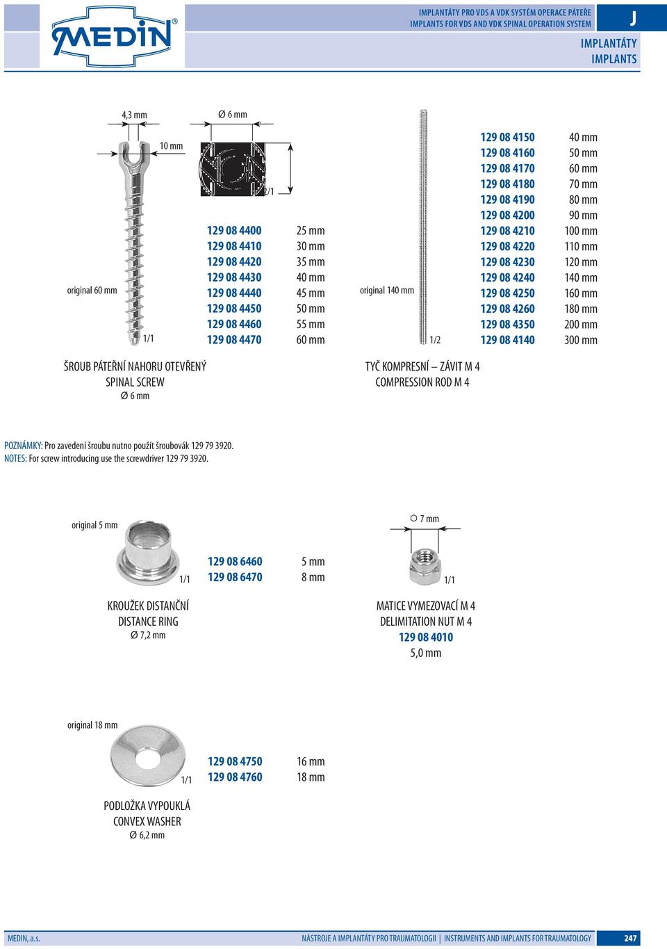 4190 80 mm 129 08 4200 90 mm 129 08 4210 100 mm 129 08 4220 110 mm 129 08 4230 120 mm 129 08 4240 140 mm 129 08 4250 160 mm 129 08 4260 180 mm 129 08 4350 200 mm 129 08 4140 300 mm ŠROUB PÁTEŘNÍ